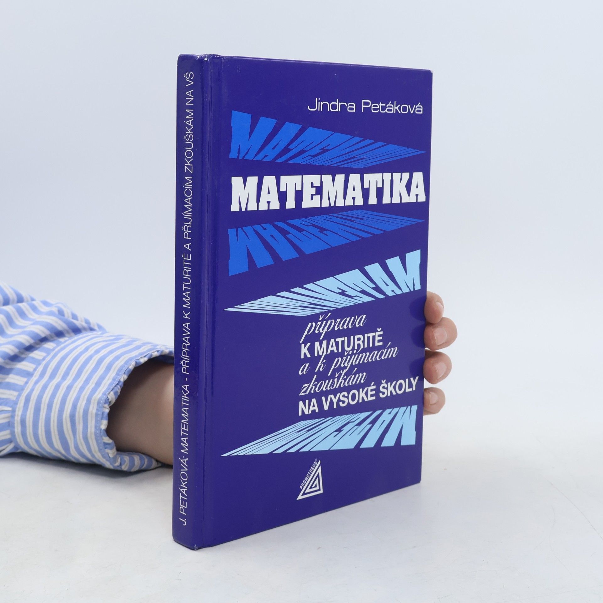 Jindra Petáková Matematika. Příprava k maturitě a k přijímacím zkouškám na vysoké školy