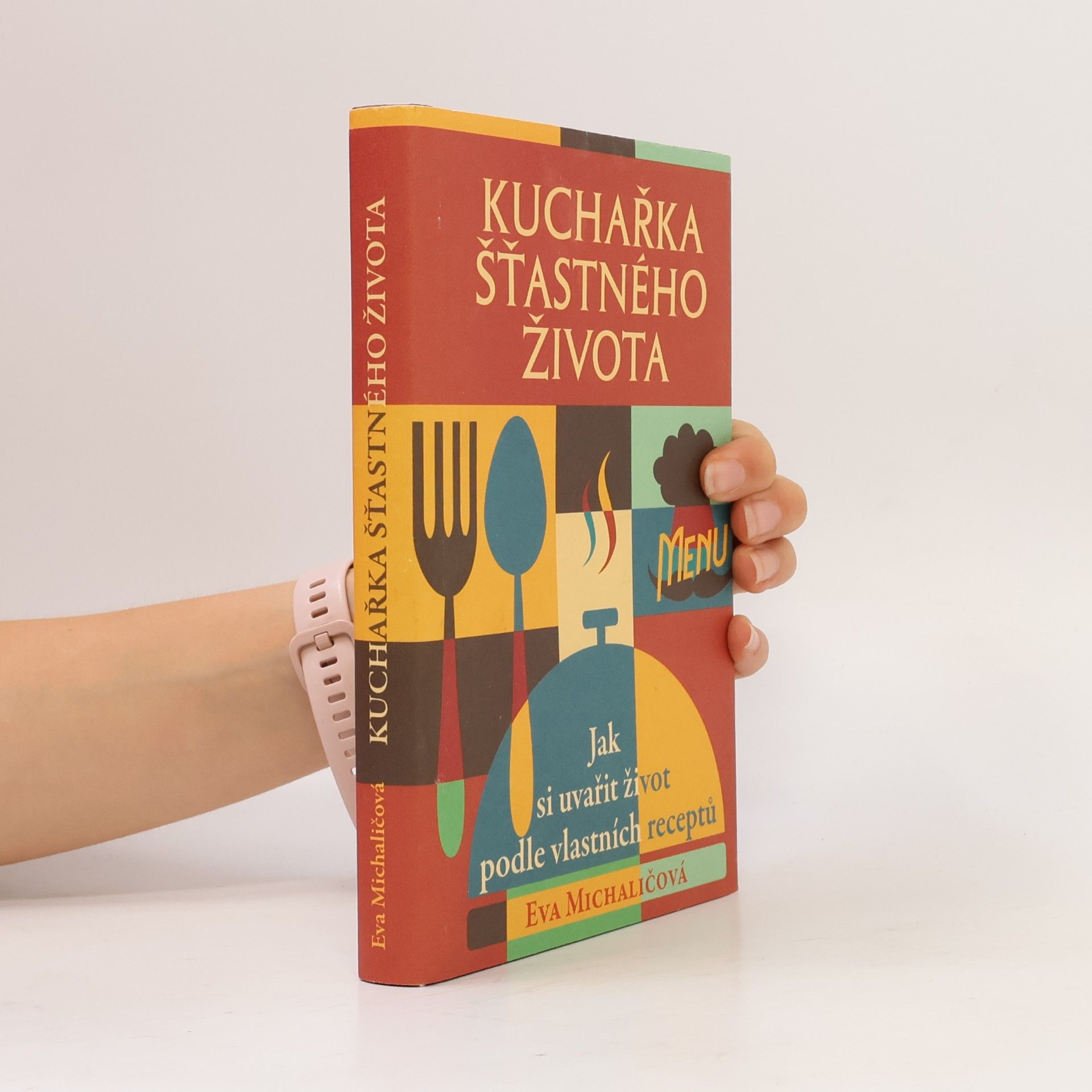 Eva Michaličová Kuchařka šťastného života. Jak si uvařit život podle vlastních receptů