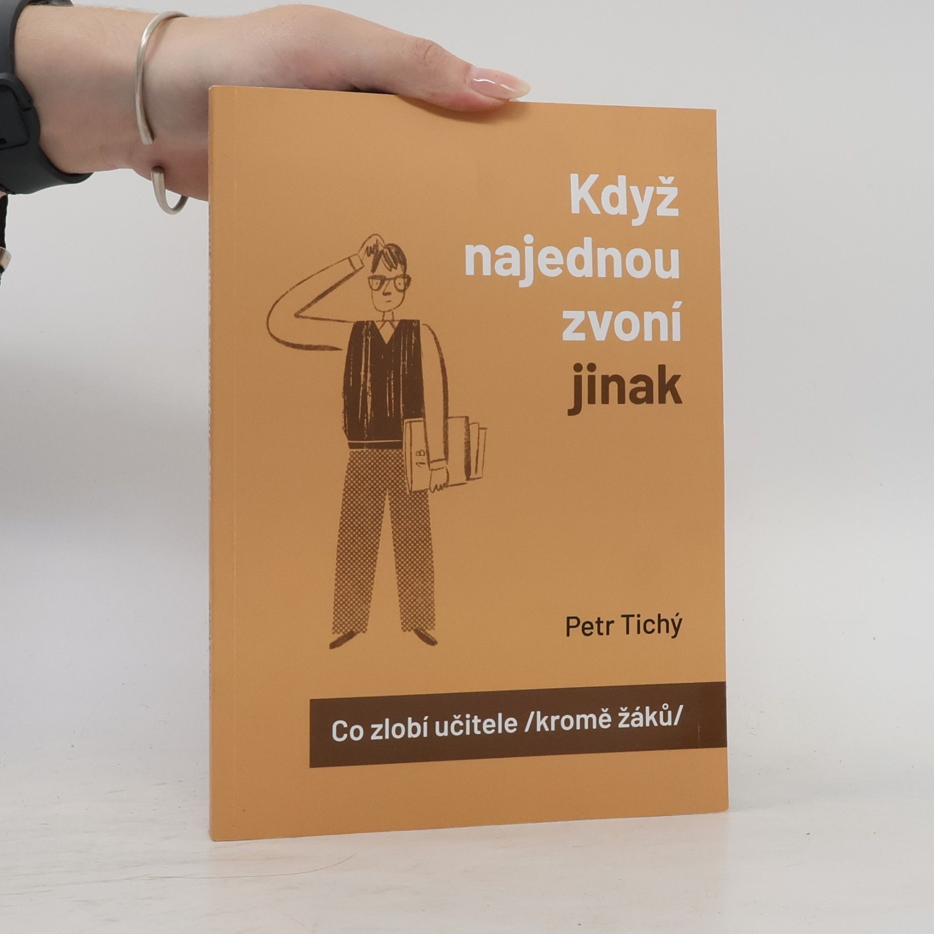 Petr Tichý Když najednou zvoní jinak aneb Co zlobí učitele (kromě žáků)