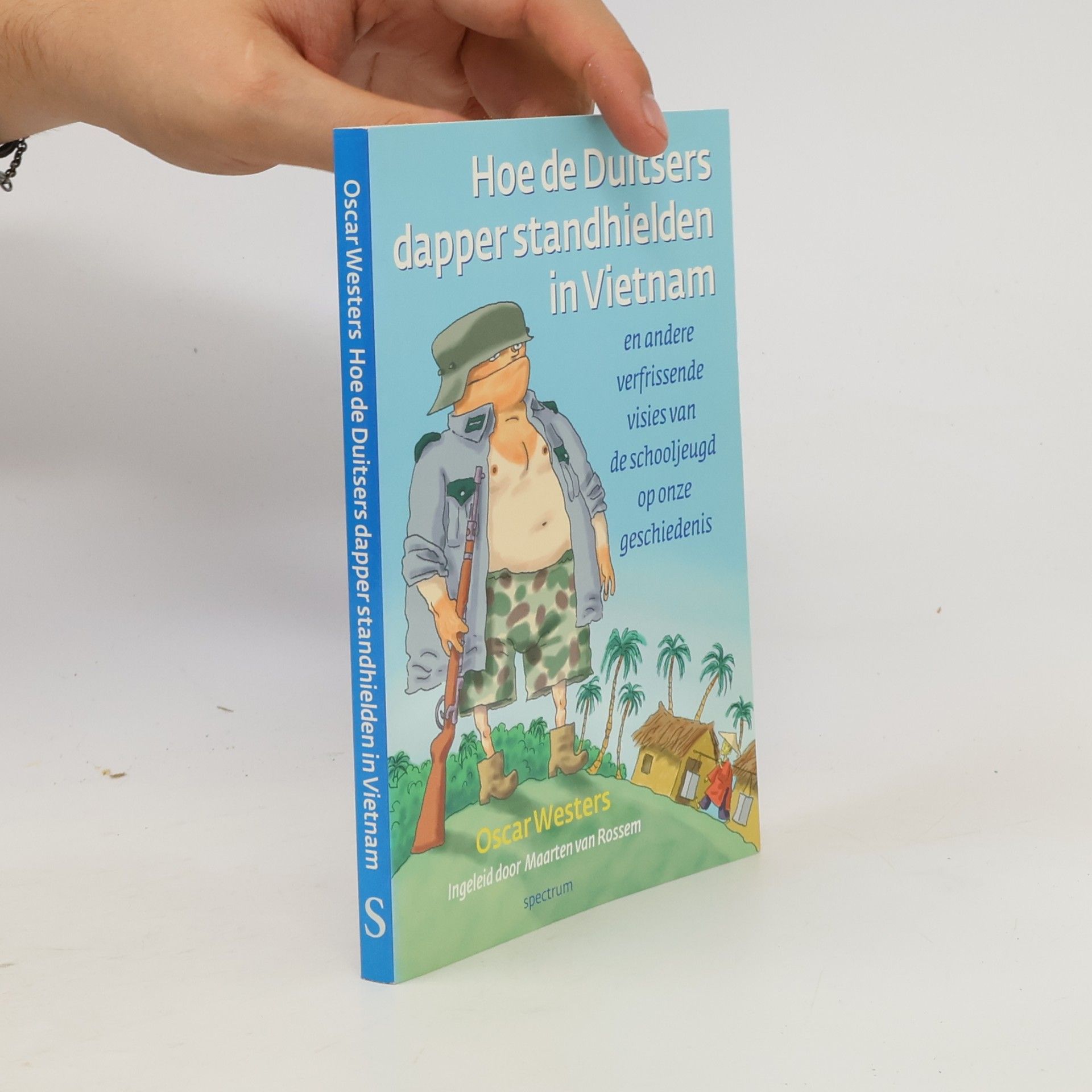 Oscar Christiaan Wilhelmus Westers Hoe de Duitsers dapper stand hielden in Vietnam en andere verfrissende visies van de schooljeugd op onze geschiedenis