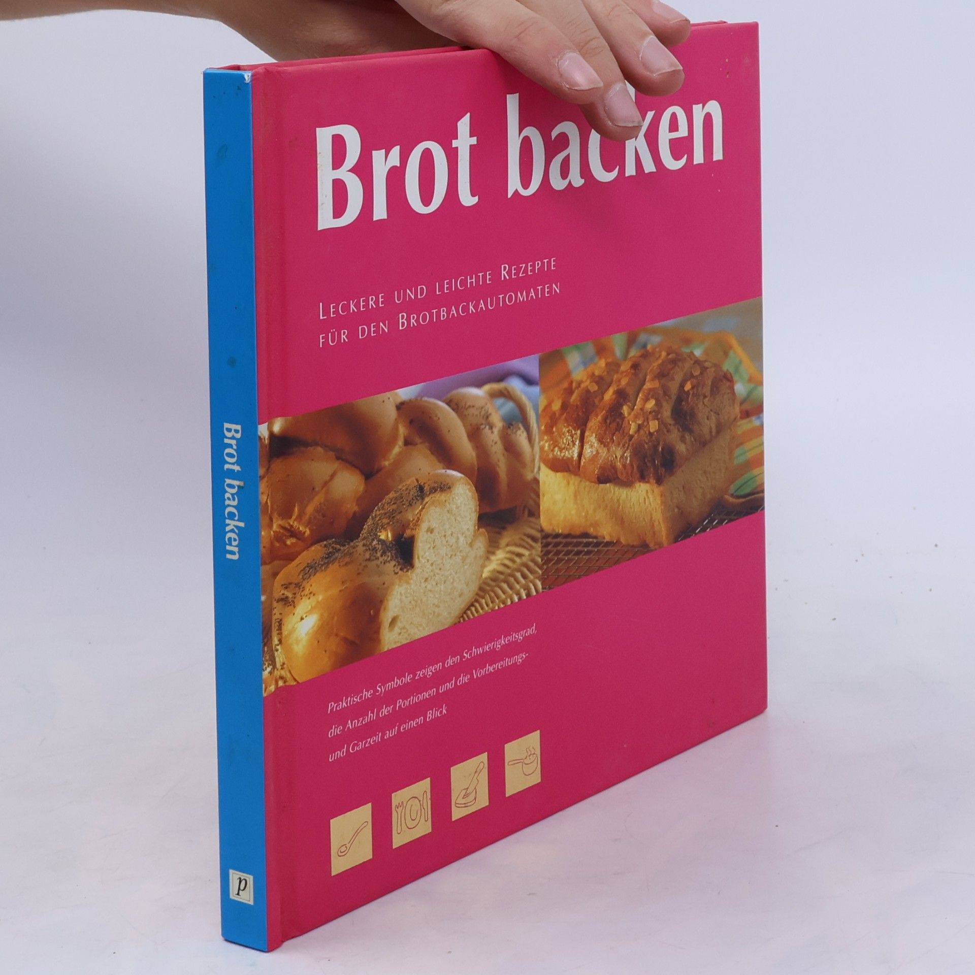 Brot backen. Leckere und leichte Rezepte für den Brotbackautomaten