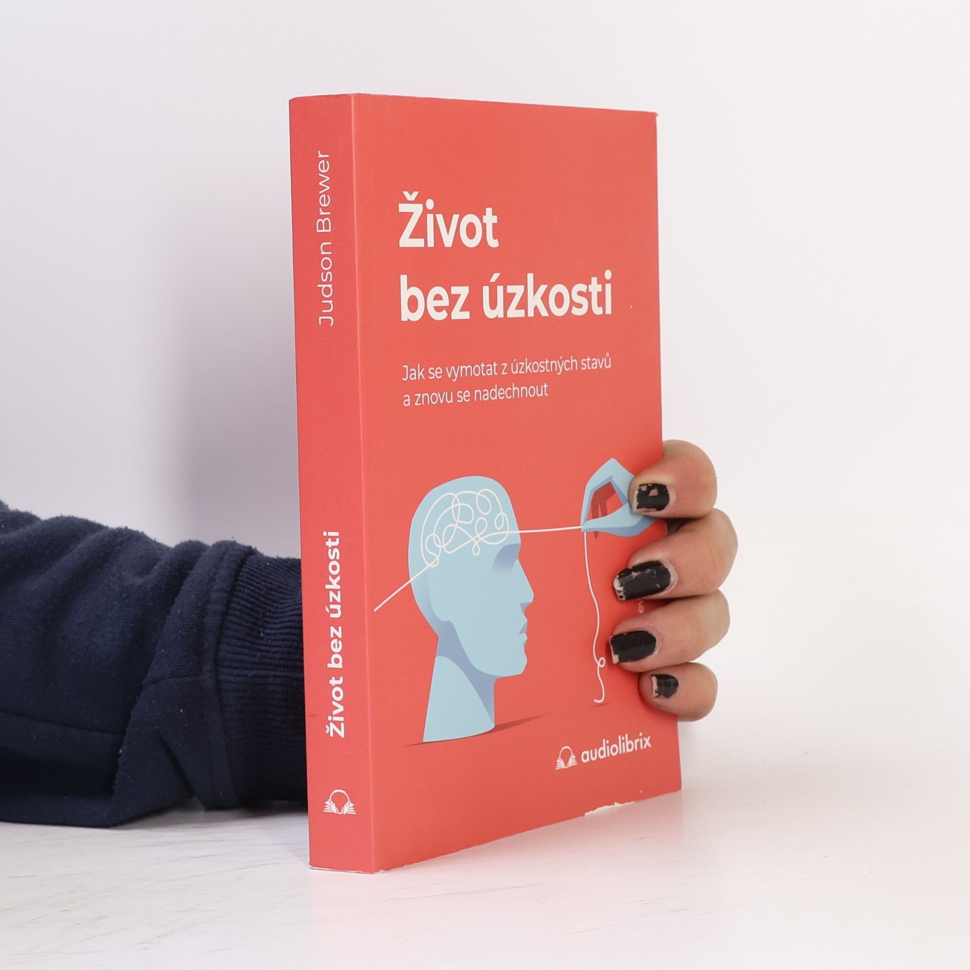 Judson Brewer Život bez úzkosti : jak se vymotat z úzkostných stavů a znovu se nadechnout