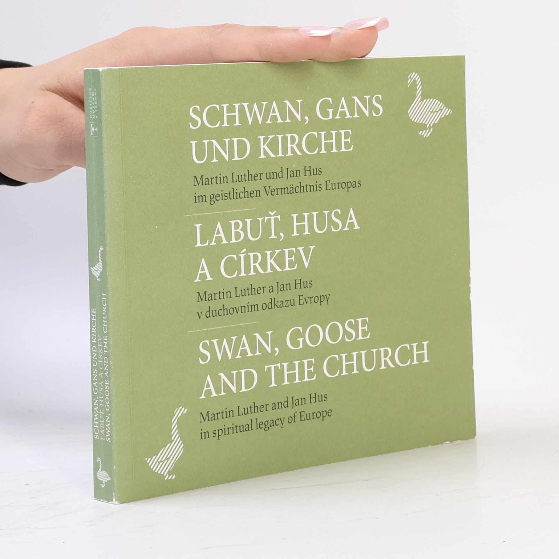 AA.VV. Labuť, husa a církev: Martin Luther a Jan Hus v duchovním odkazu Evropy = Schwan, Gans und Kirche: Martin Luther und Jan Hus im geistlichen Vermächtnis Europas = Swan, Goose and the Church: Martin Luther and Jan Hus in spiritual legacy of Europe