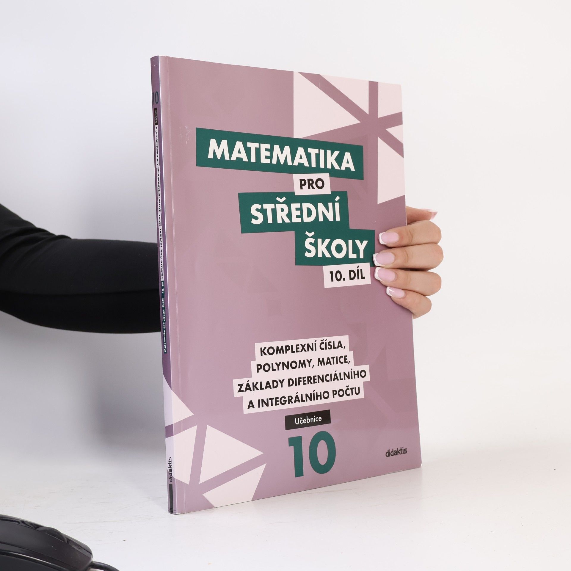 Lenka Macálková Matematika pro střední školy. 10. díl, Komplexní čísla, polynomy, matice, základy diferenciálního a integrálního počtu. Učebnice