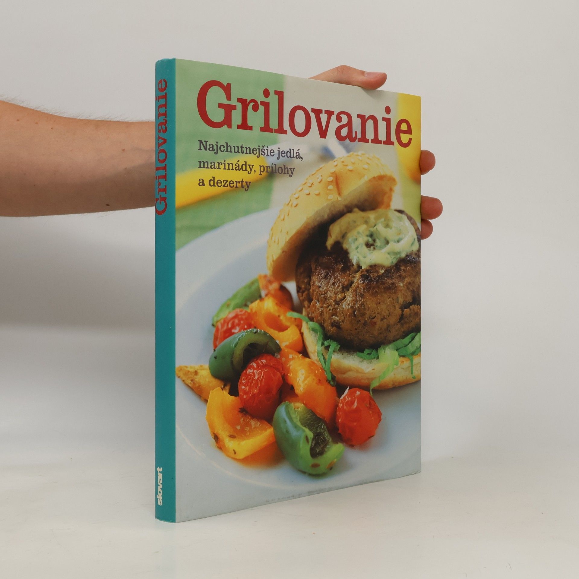 Various authors Grilovanie. Najchutnejšie jedlá, marinády, prílohy a dezerty