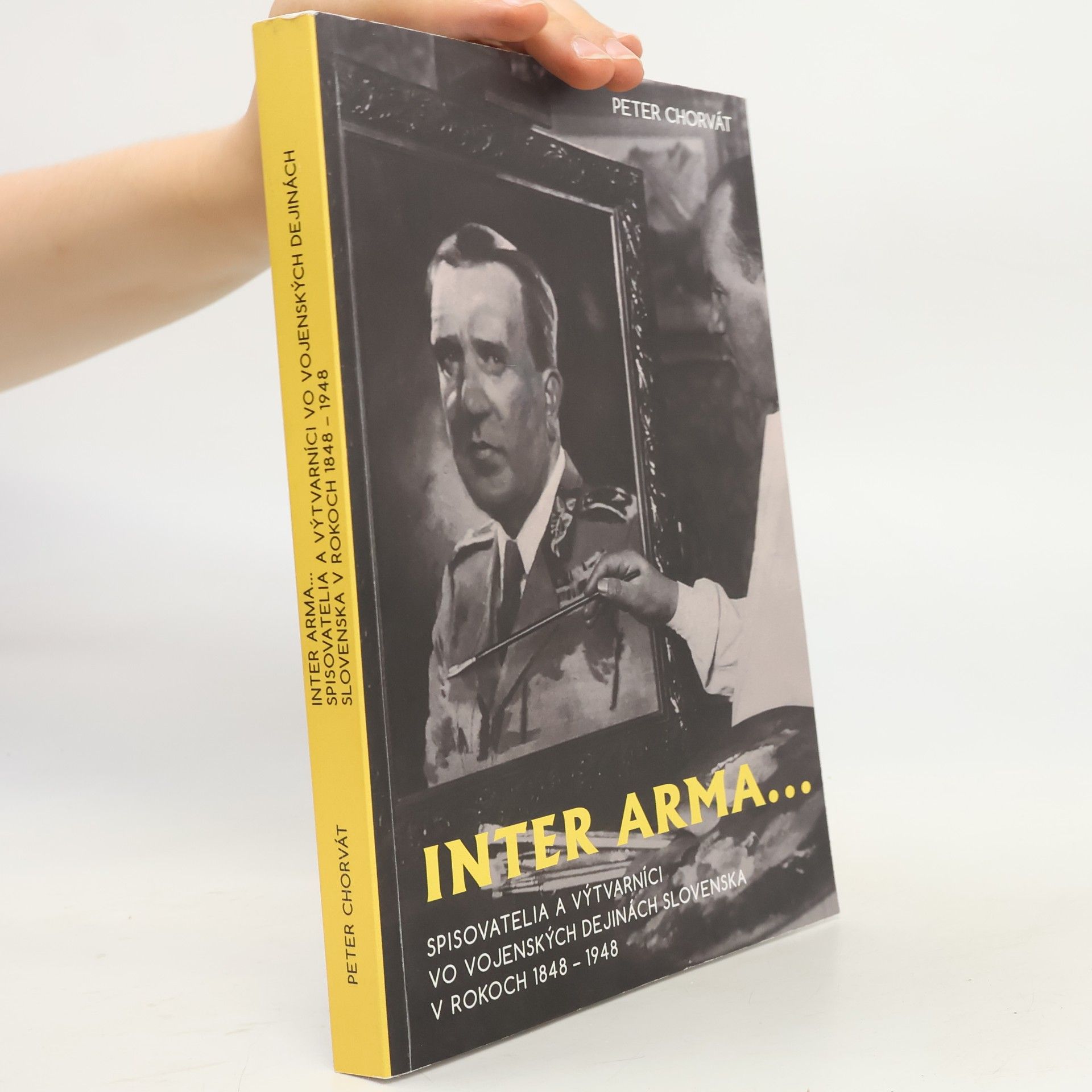 Peter Chorvát Inter arma... Spisovatelia a výtvarníci vo vojenských dejinách Slovenska v rokoch 1848 – 1948