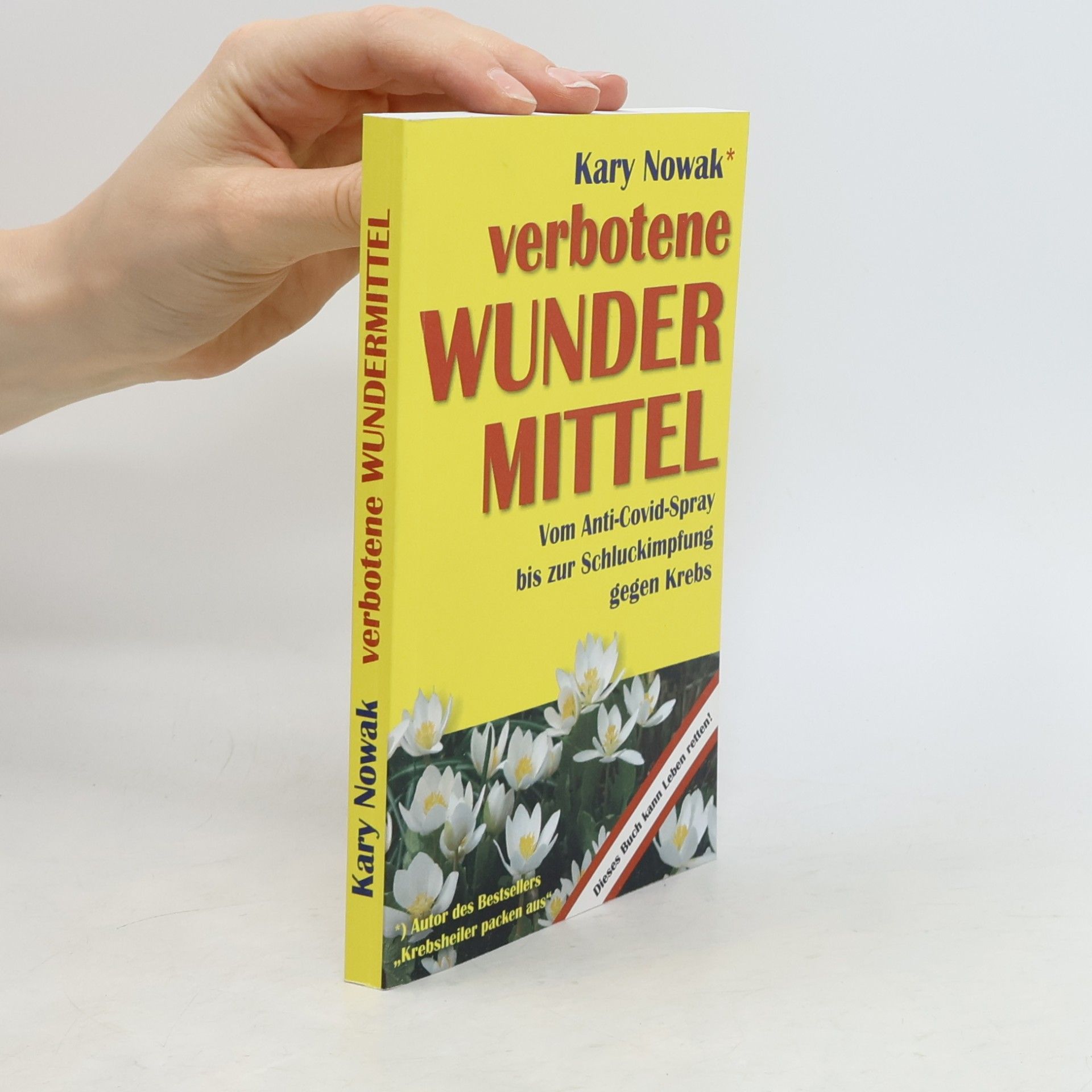 Kary Nowak Verbotene Wundermittel: Vom Anti-Covid-Spray bis zur Schluckimpfung gegen Krebs