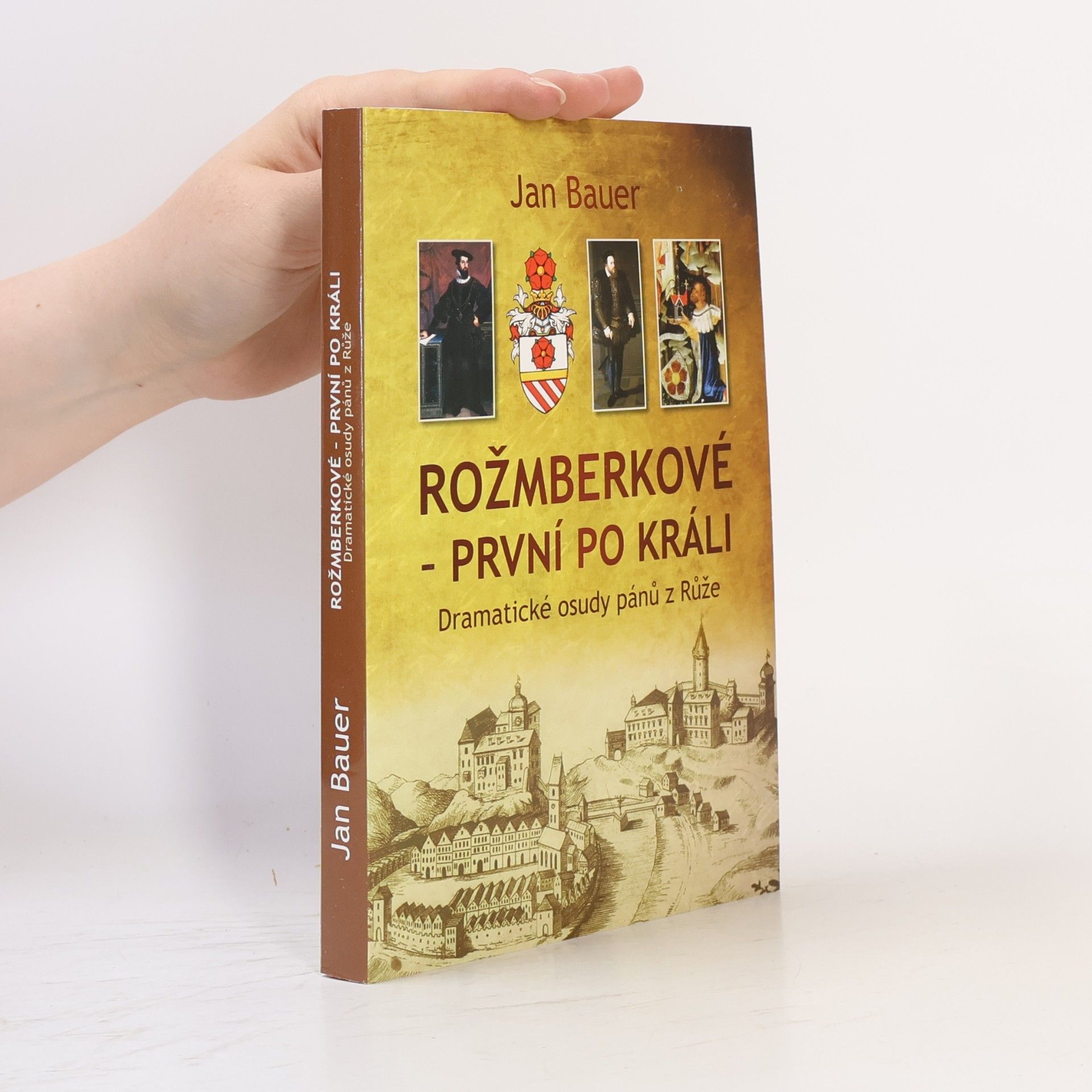 Jan Bauer Rožmberkové - první po králi. Dramatické osudy pánů z Růže