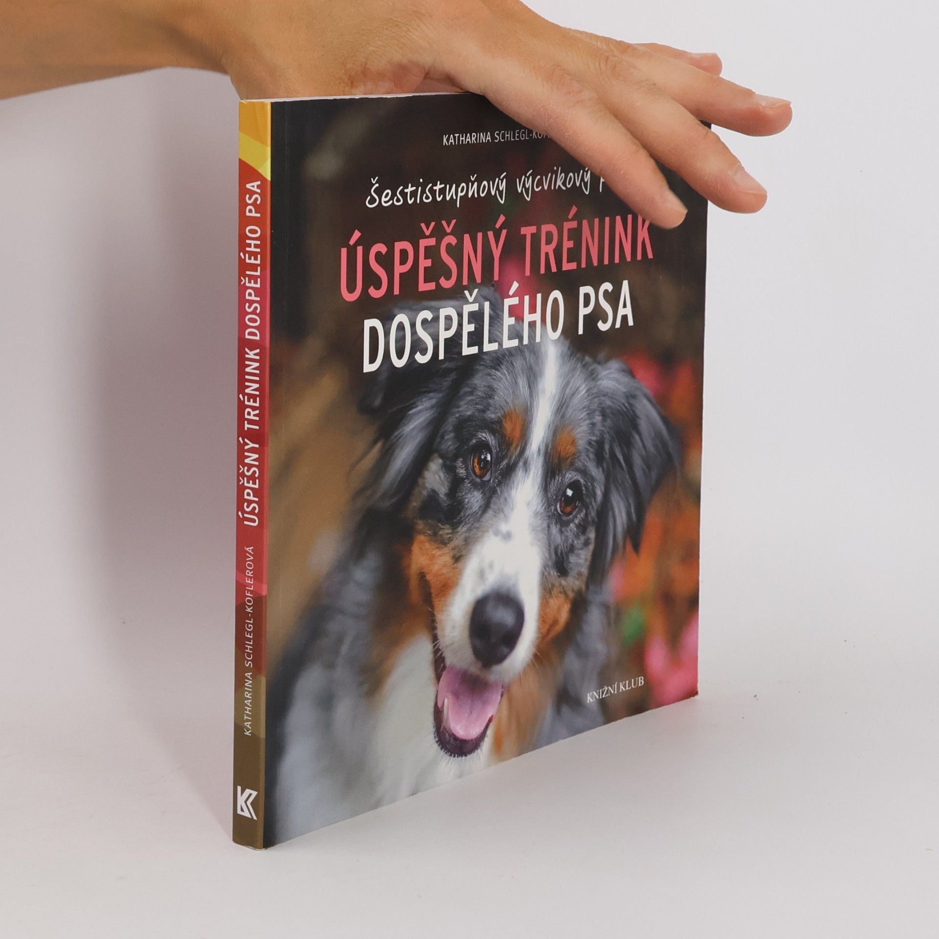 Katharina Schleg Kofler Úspěšný trénink dospělého psa : šestistupňový výcvikový plán