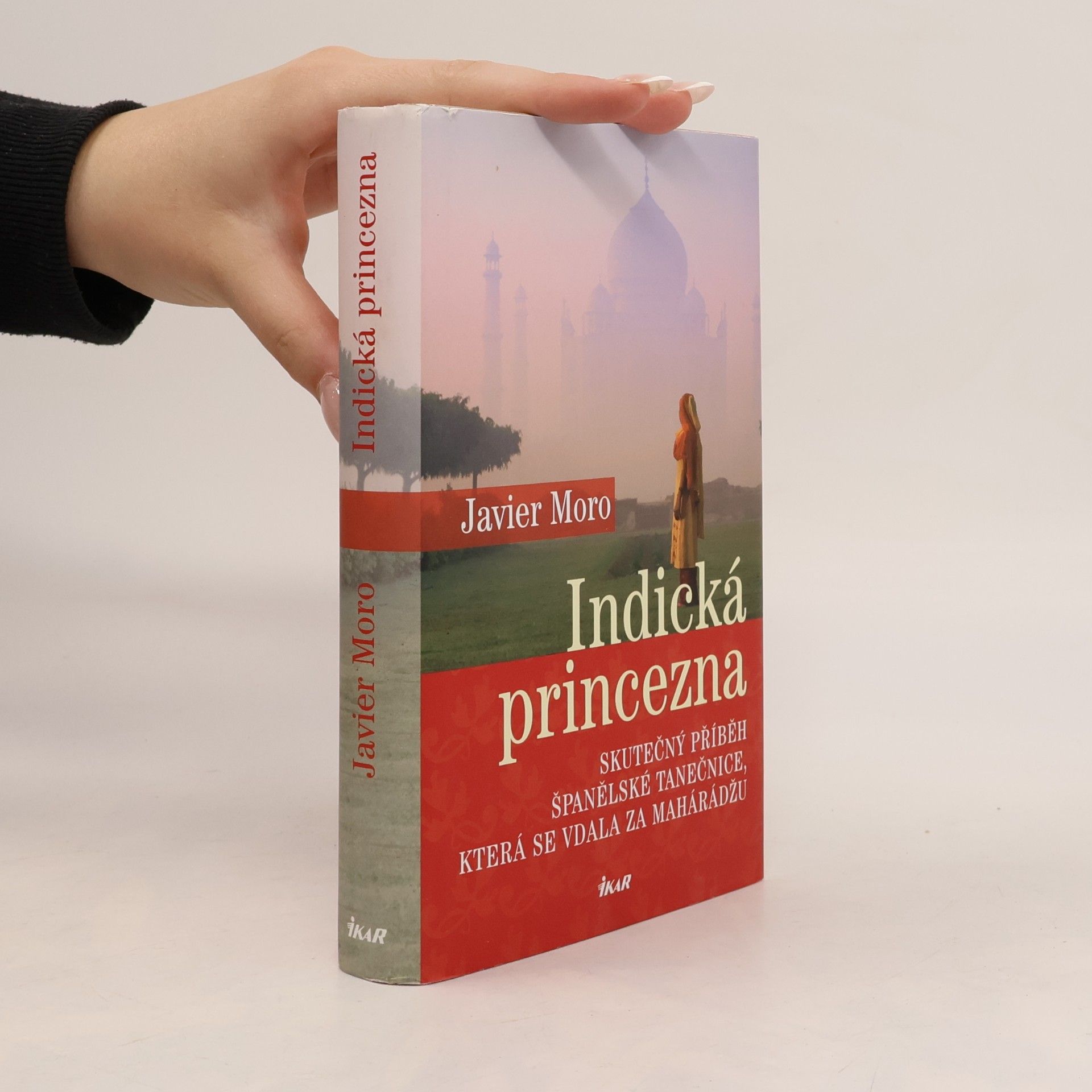 Javier Moro Indická princezna. Skutečný příběh španělské tanečnice, která se vdala za mahárádžu
