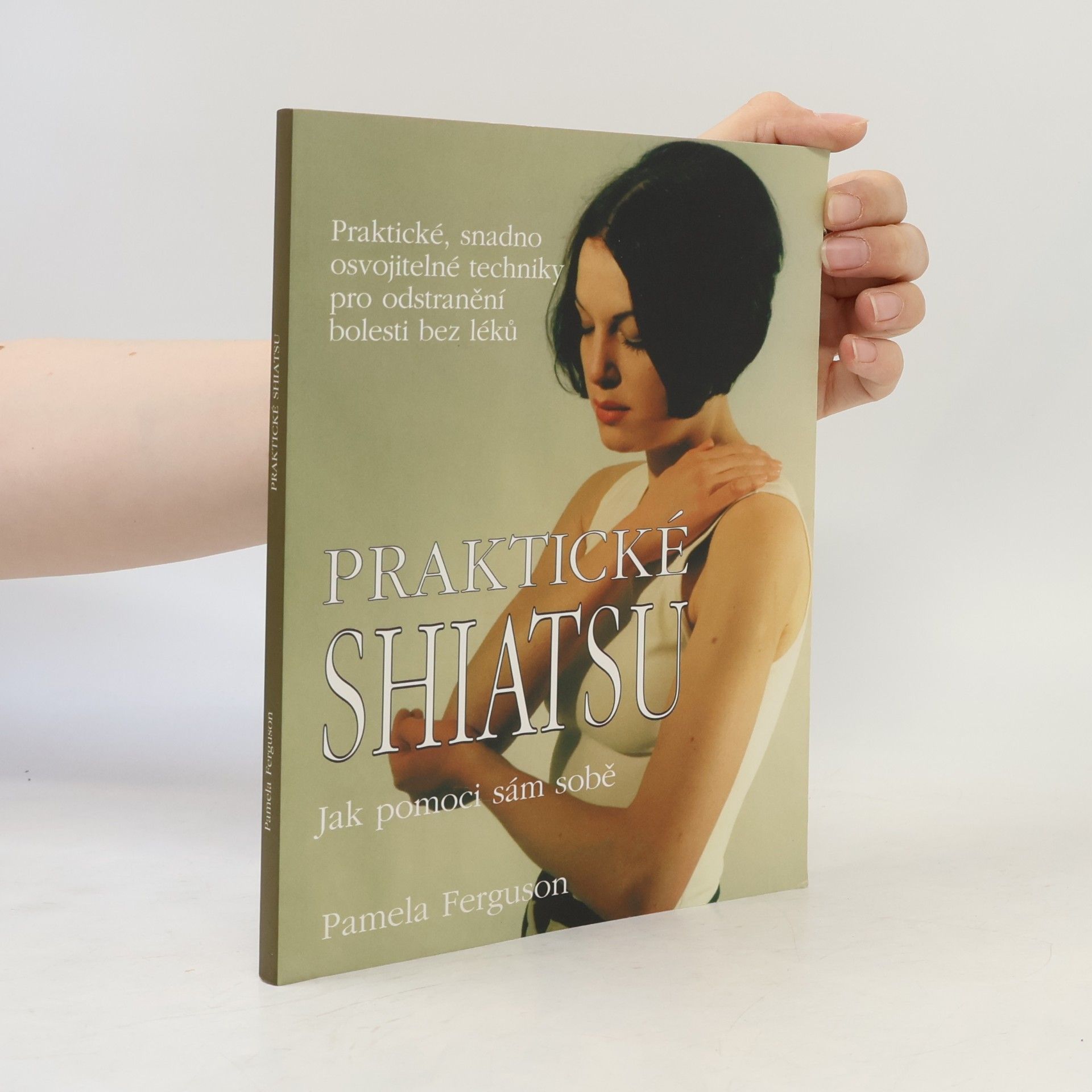 Pamela Ferguson Praktické shiatsu : jak pomoci sám sobě : praktické, snadno osvojitelné techniky pro odstranění bolesti bez léků
