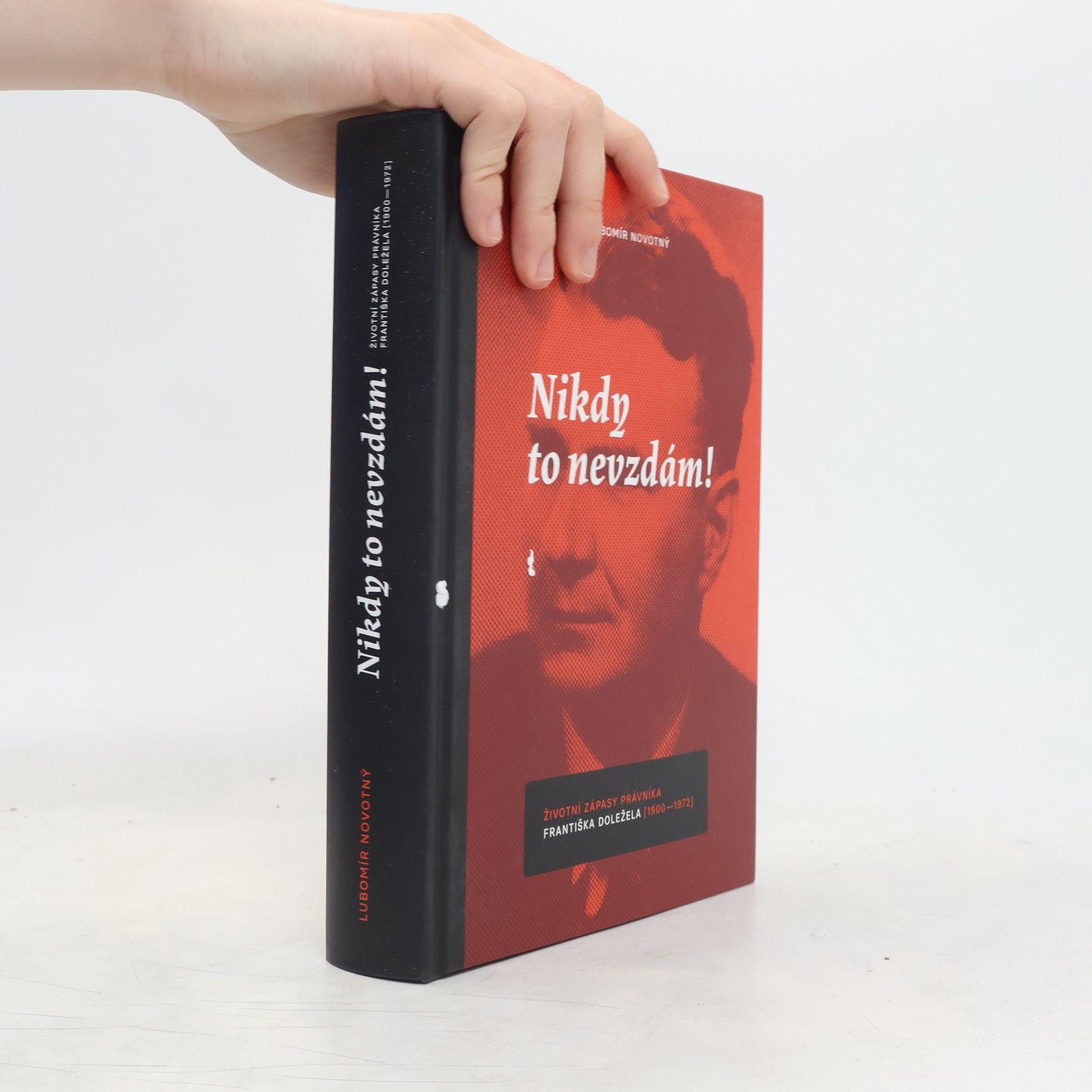 Lubomír Novotný Nikdy to nevzdám! - Životní zápasy právníka Františka Doležela (1900–1972)