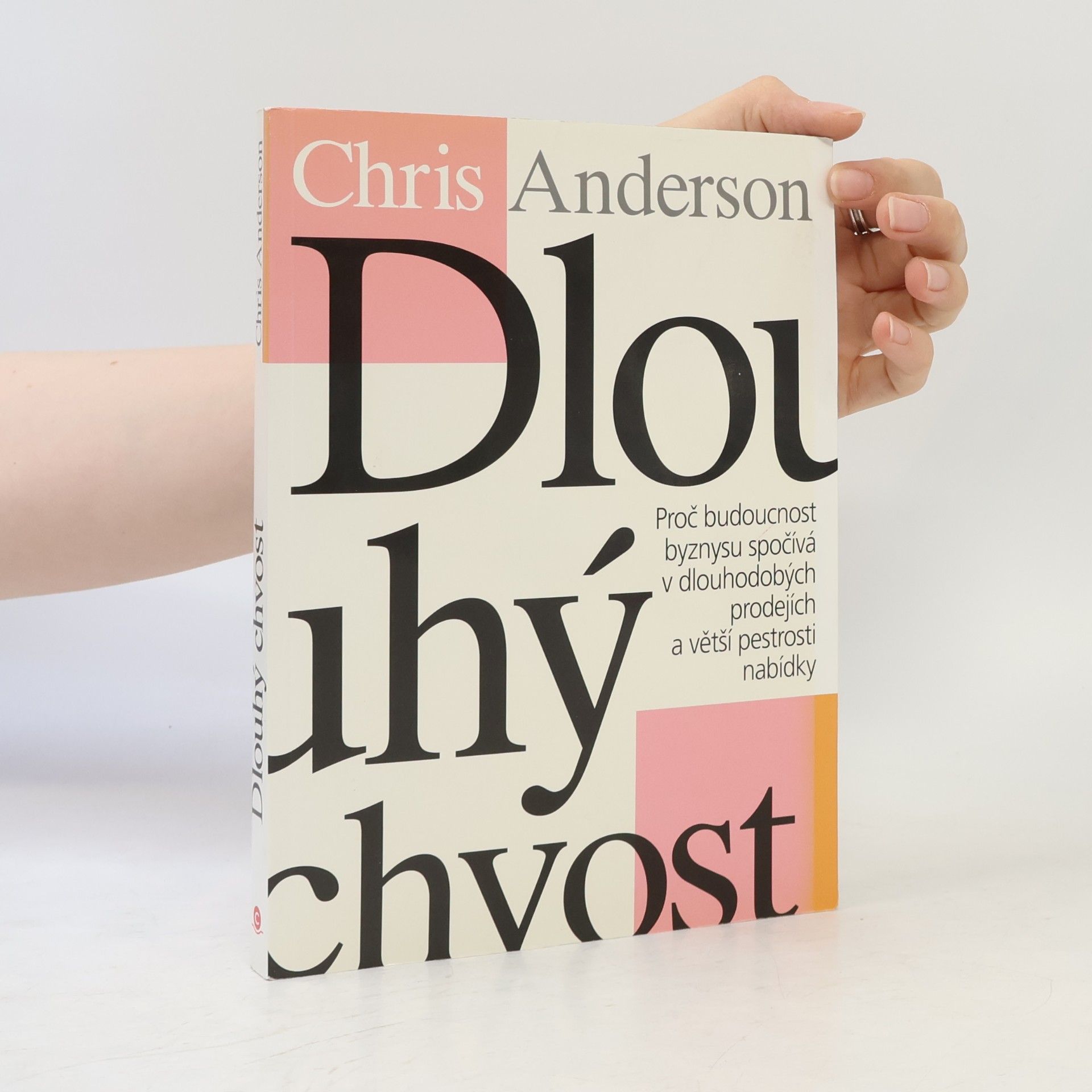 Chris Anderson Dlouhý chvost : proč budoucnost byznysu spočívá v dlouhodobých prodejích a větší pestrosti nabídky