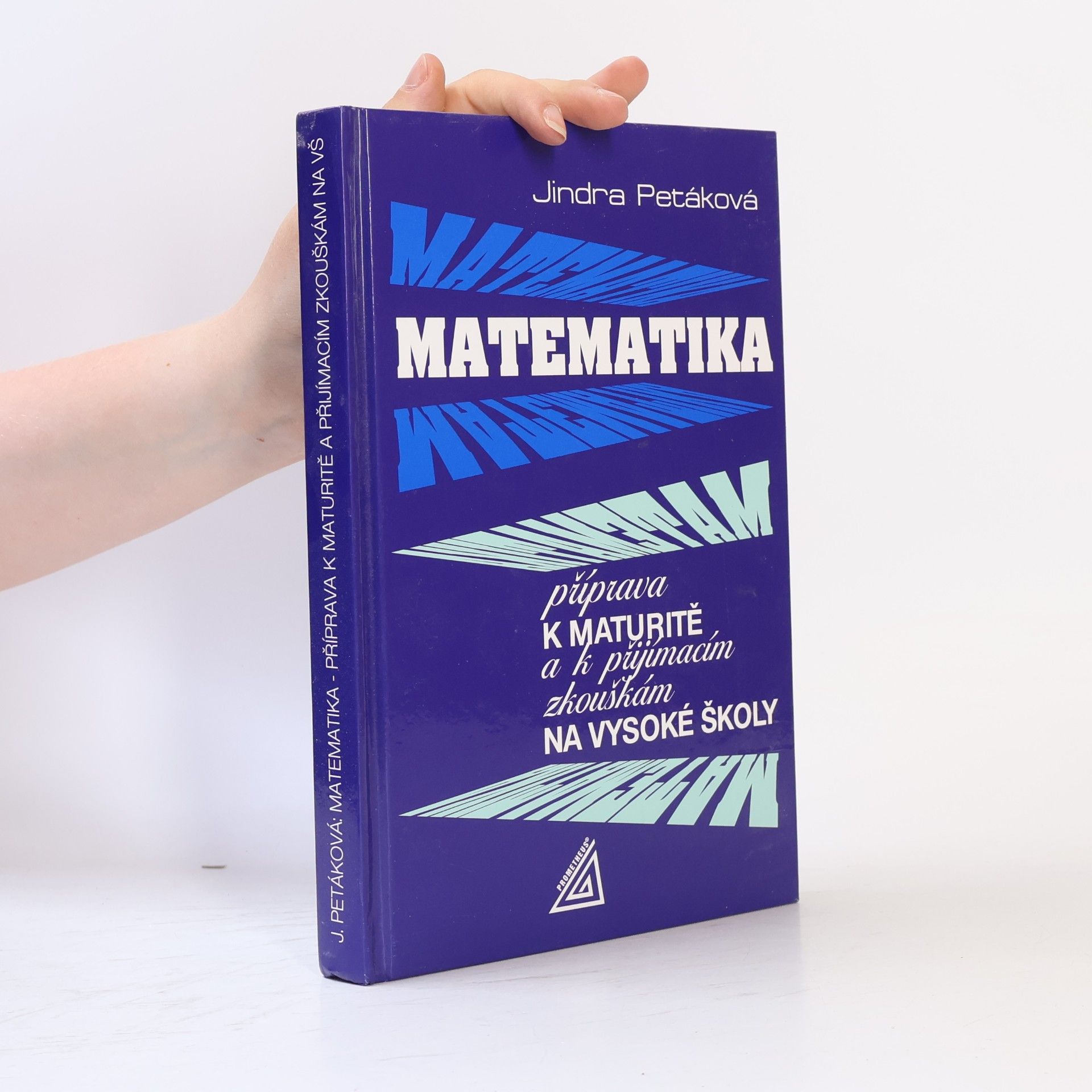 Jindra Petáková Matematika. Příprava k maturitě a k přijímacím zkouškám na vysoké školy