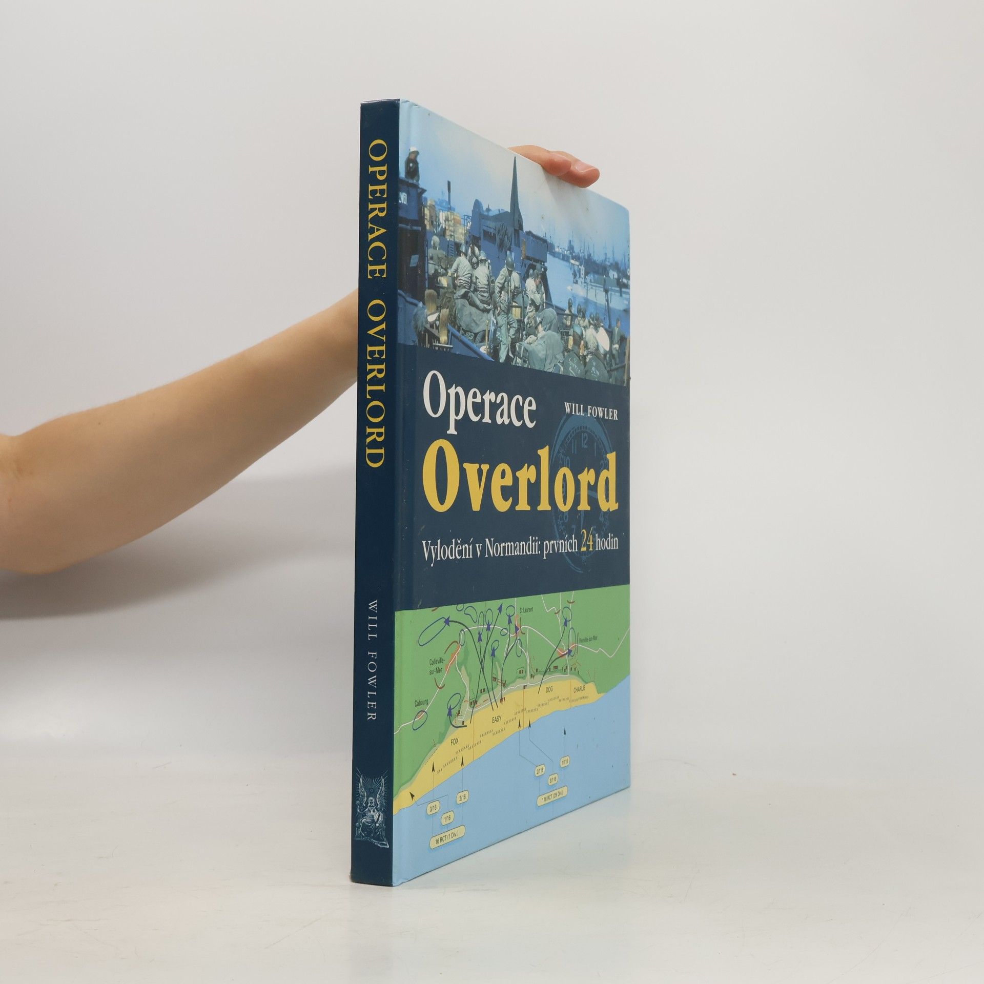 Will Fowler Operace Overlord. Invaze v Normandii: Prvních 24 hodin