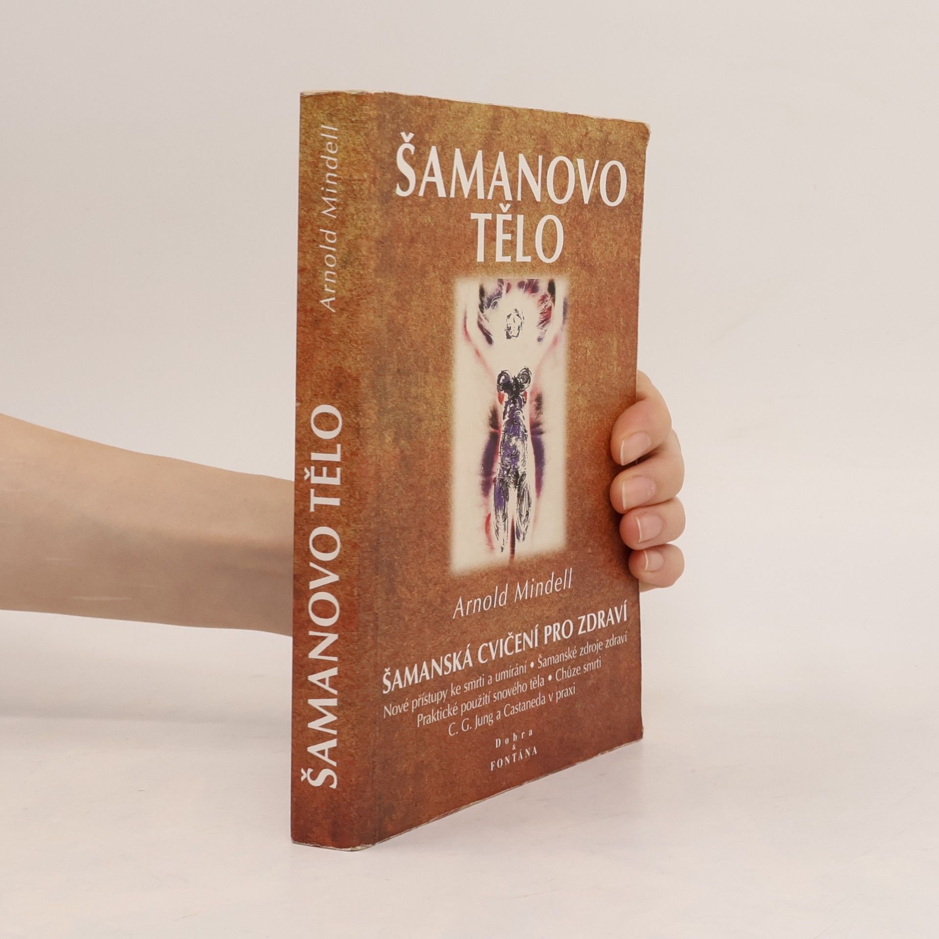 Arnold Mindell Šamanovo tělo : novým šamanismem k proměně zdraví, vztahů a společnosti : praktické použití snového těla