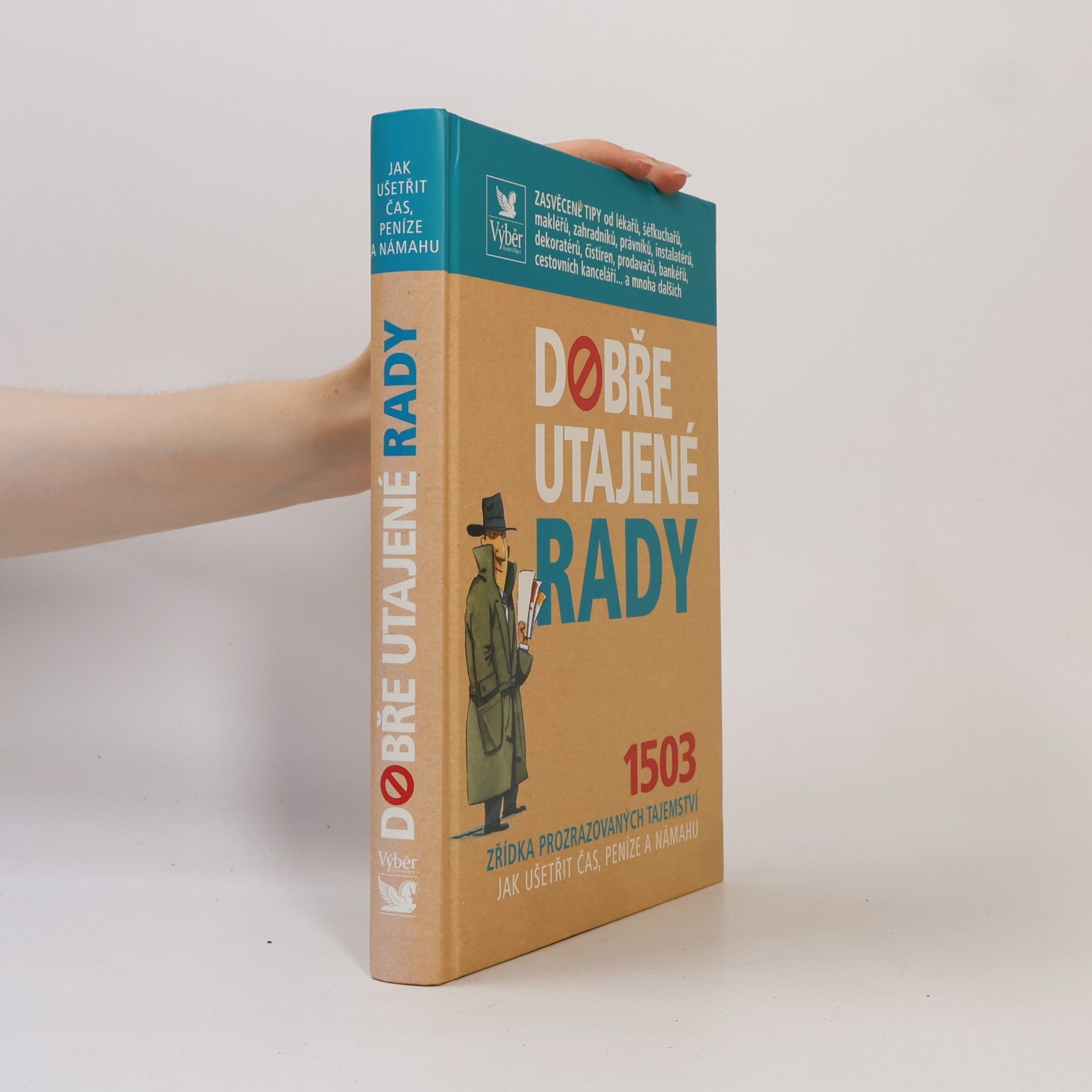 Autores varios Dobře utajené rady. 1503 zřídka prozrazovaných tajemství jak ušetřit čas, peníze a námahu