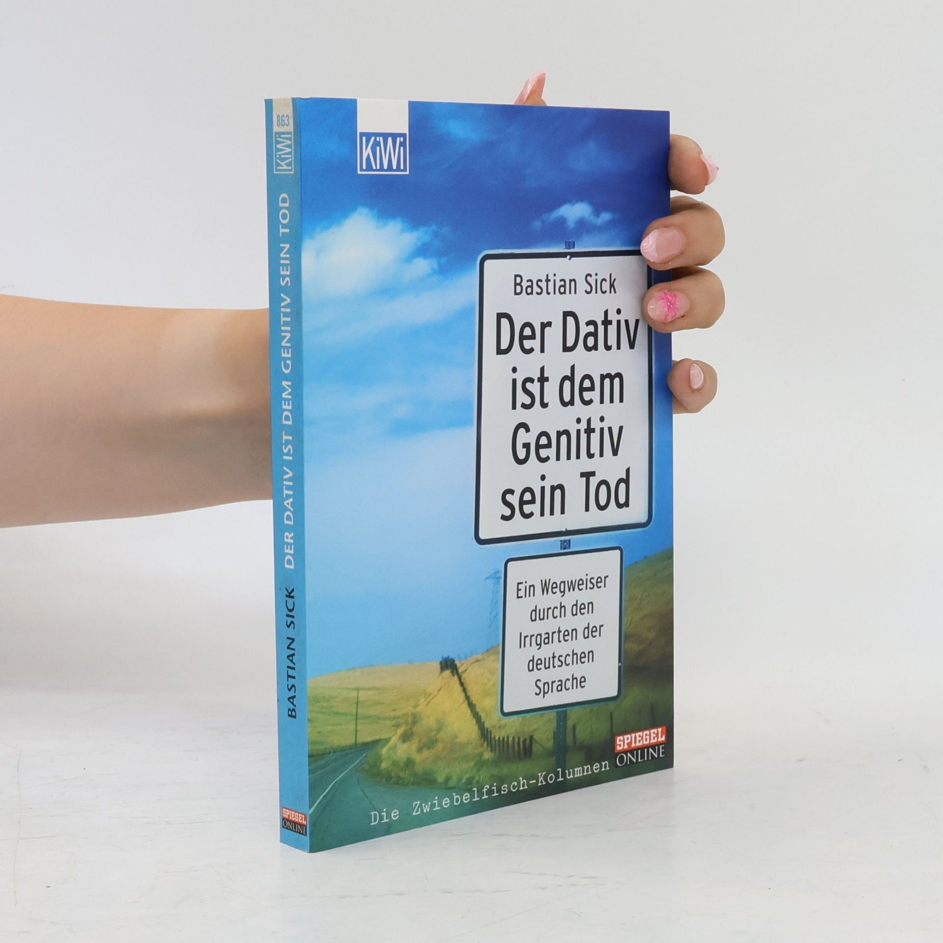 Bastian Sick Der Dativ ist dem Genitiv sein Tod. Ein Wegweiser durch den Irrgarten der deutschen Sprache
