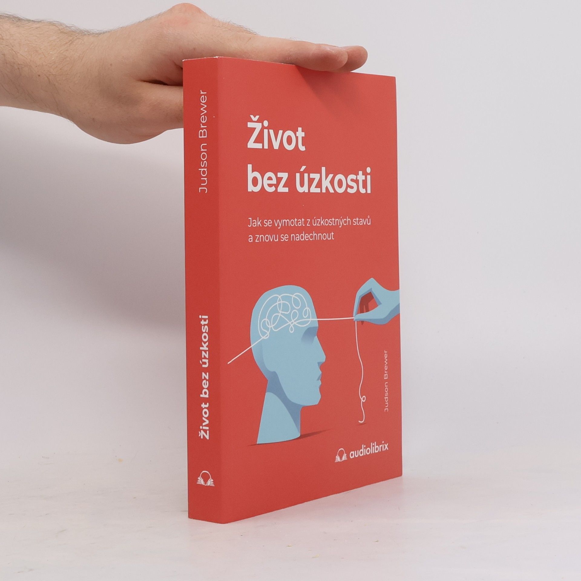 Judson Brewer Život bez úzkosti : jak se vymotat z úzkostných stavů a znovu se nadechnout