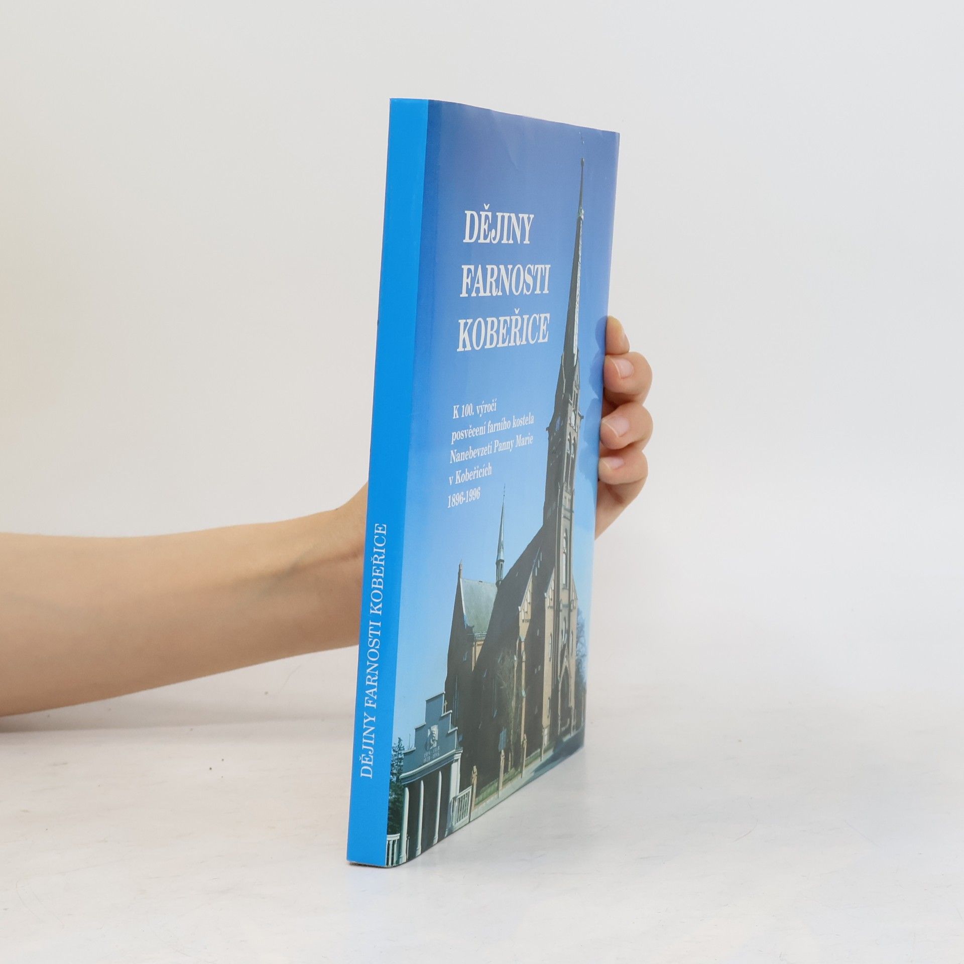 Autores varios Dějiny farnosti Kobeřice: k 100. výročí posvěcení farního kostela Nanebevzetí Panny Marie v Kobeřicích 1896-1996