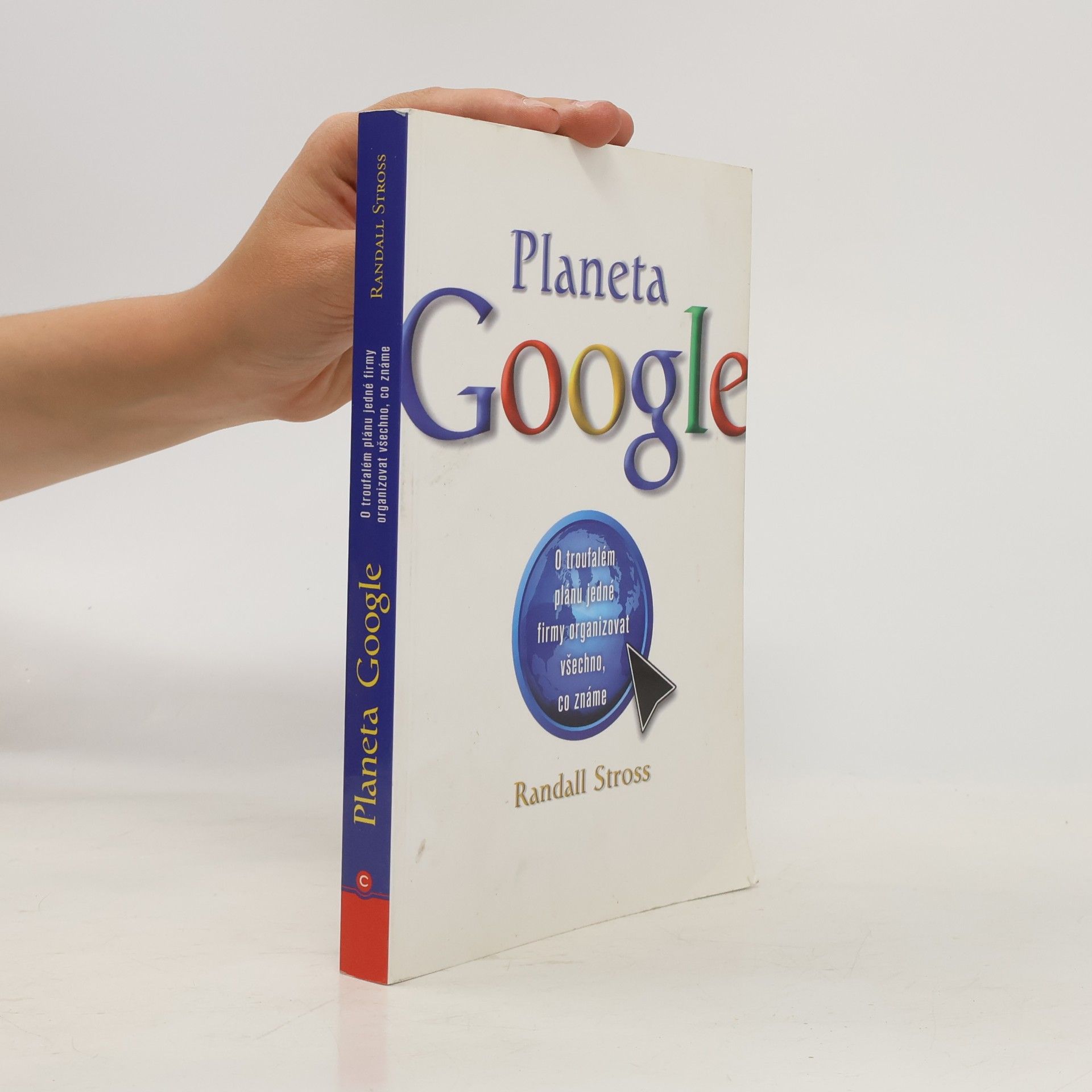 Randall E. Stross Planeta Google. O troufalém plánu jedné firmy organizovat všechno, co známe