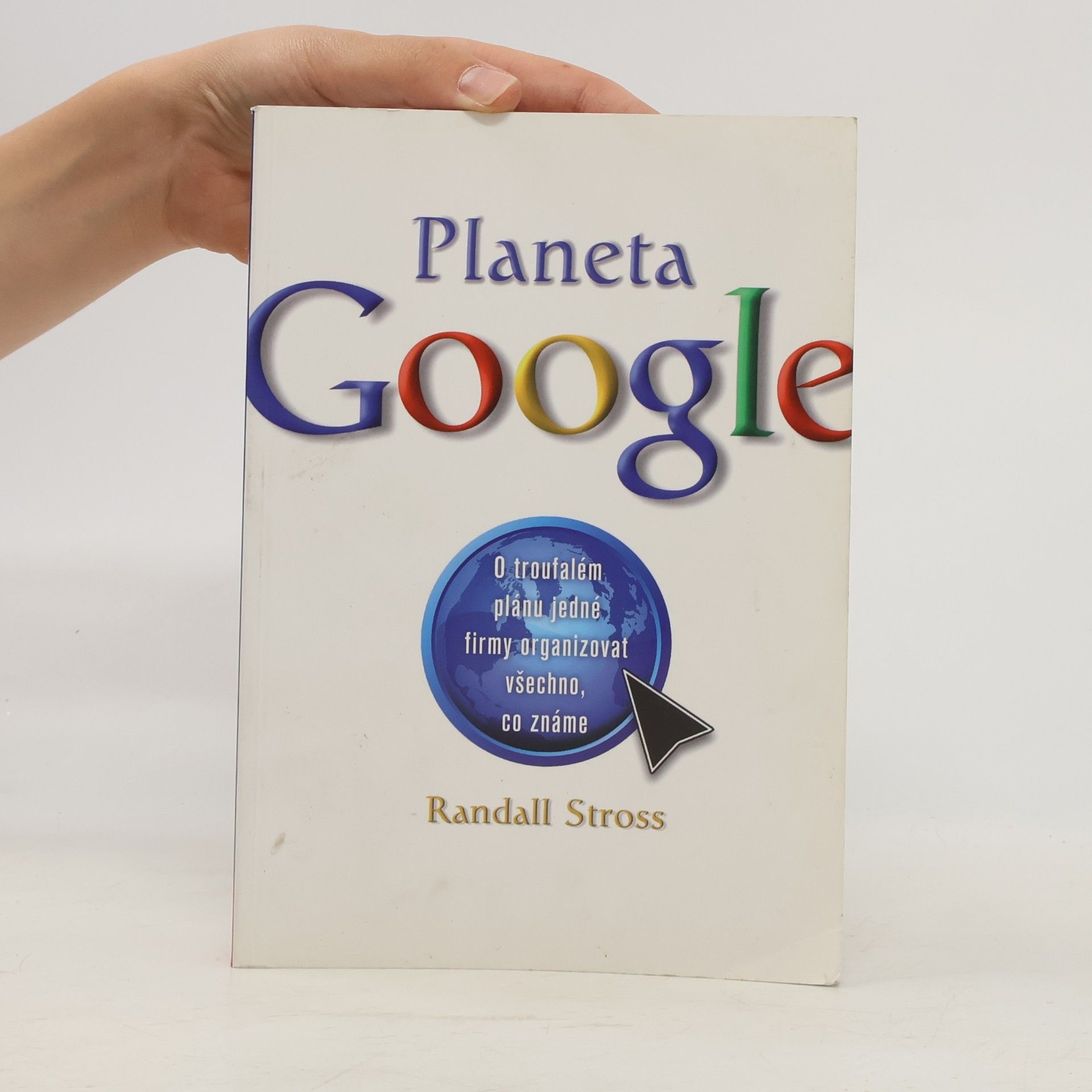 Randall E. Stross Planeta Google. O troufalém plánu jedné firmy organizovat všechno, co známe