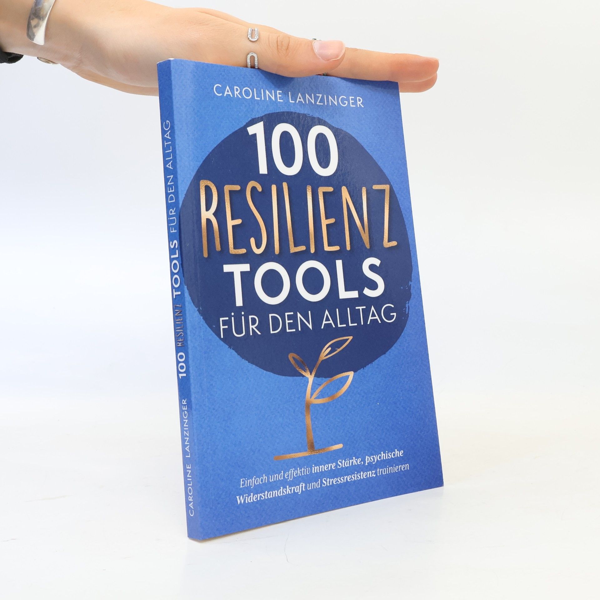 Caroline Lanzinger 100 Resilienz Tools für den Alltag | Einfach und effektiv innere Stärke, psychische Widerstandskraft und Stressresistenz trainieren