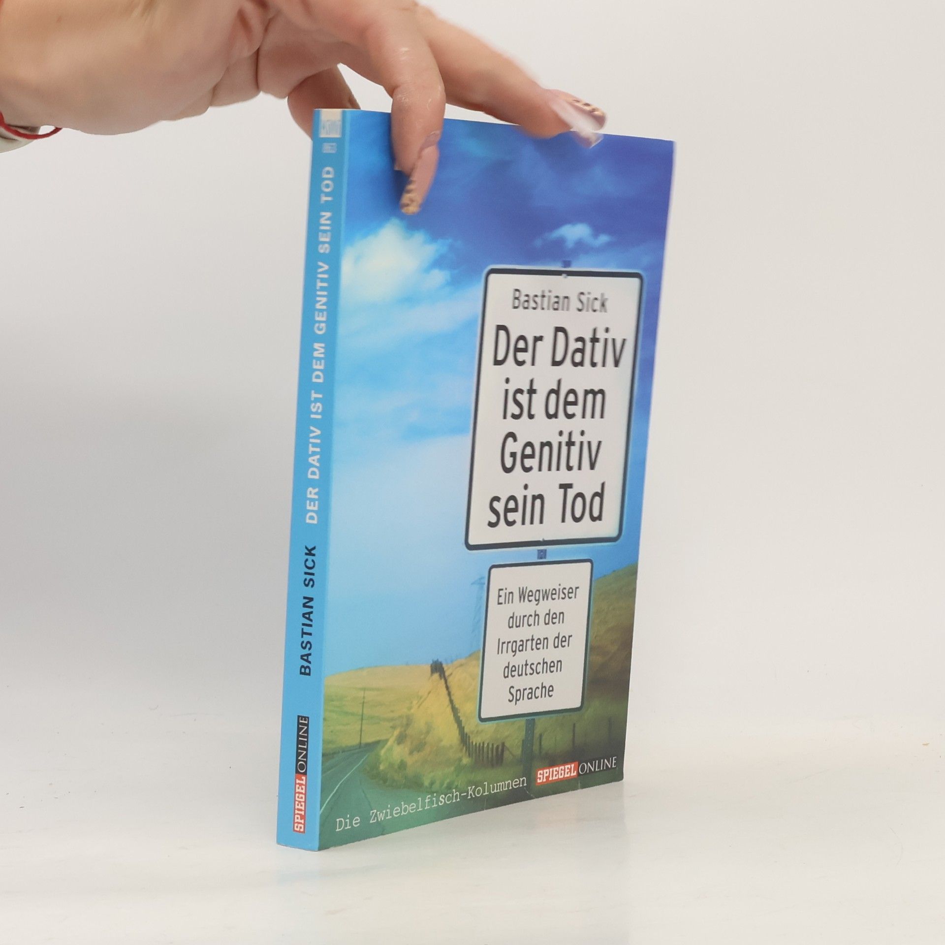 Bastian Sick Der Dativ ist dem Genitiv sein Tod. Ein Wegweiser durch den Irrgarten der deutschen Sprache