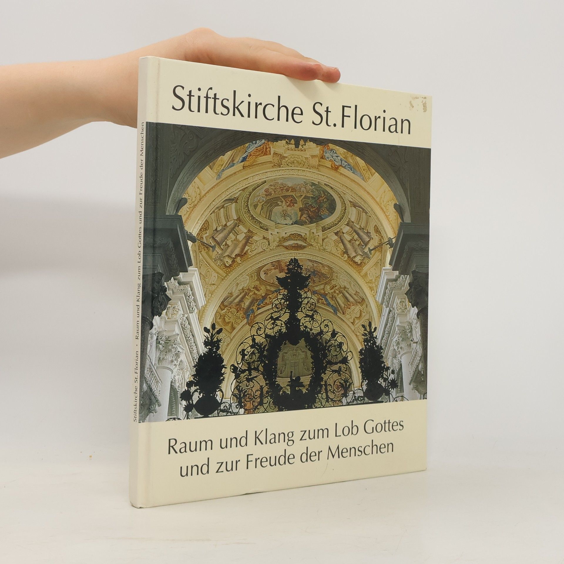 Autorenkollektiv Stiftskirche St. Florian. Raum und Klang zum Lob Gottes und zur Freude der Menschen