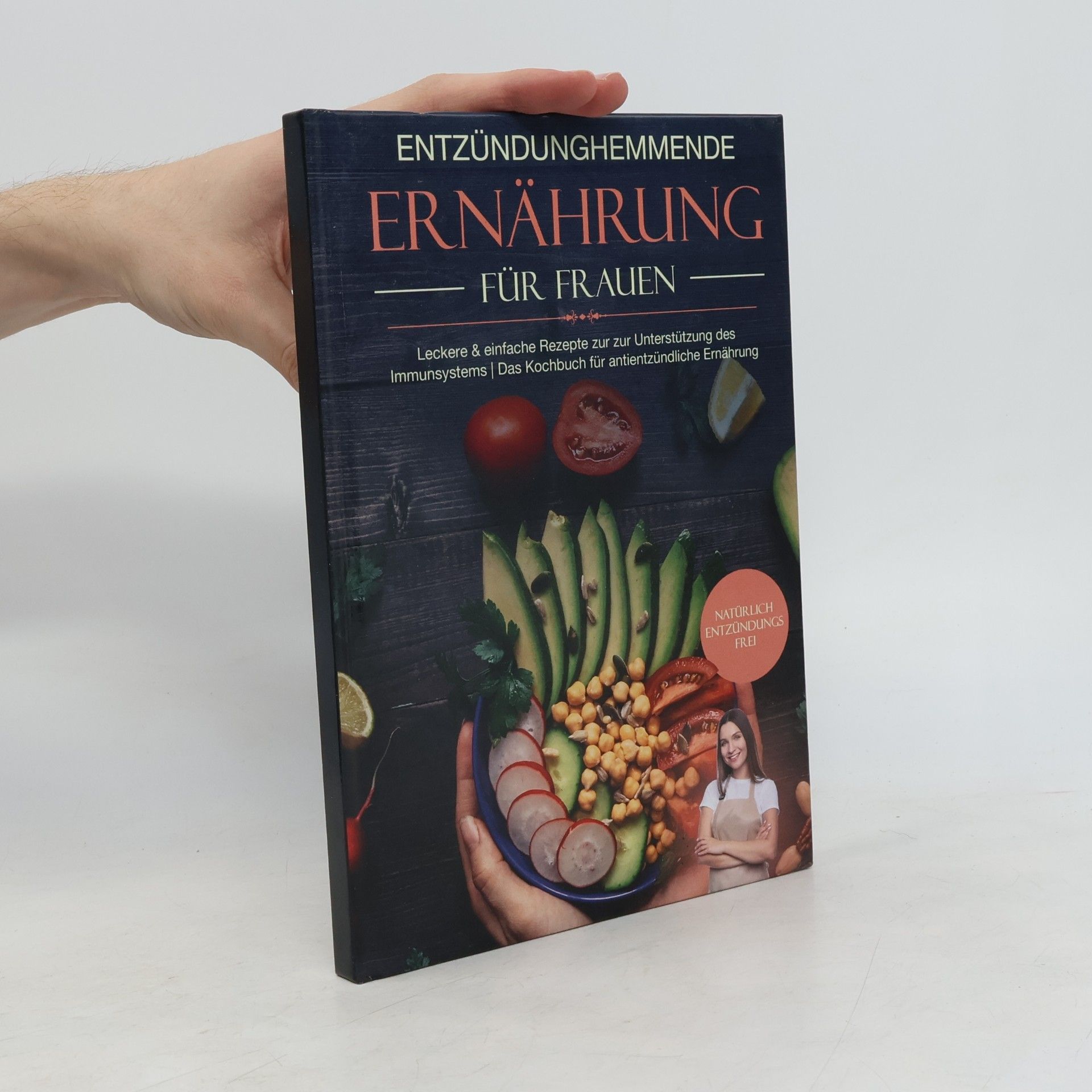 Kolektív autorov Entzündungshemmende Ernährung für Frauen: Natürlich Entzündungsfrei! Ehrliche Rezepte zur Unterstützung des Immunsystems | Das Kochbuch für antientzündliche Ernährung