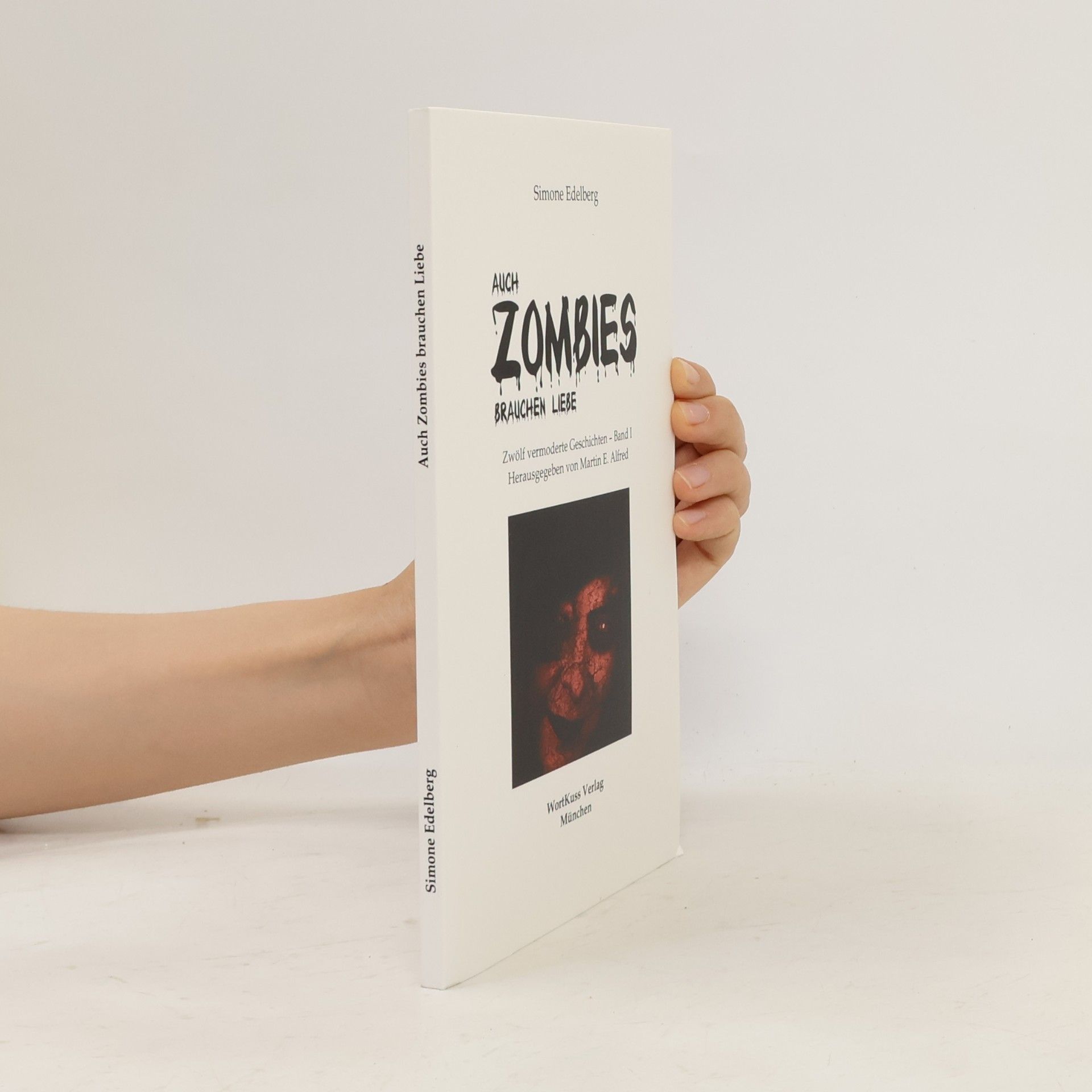 Martin E. Alfred Zwölf vermoderte Geschichten - 1: Auch Zombies brauchen Liebe