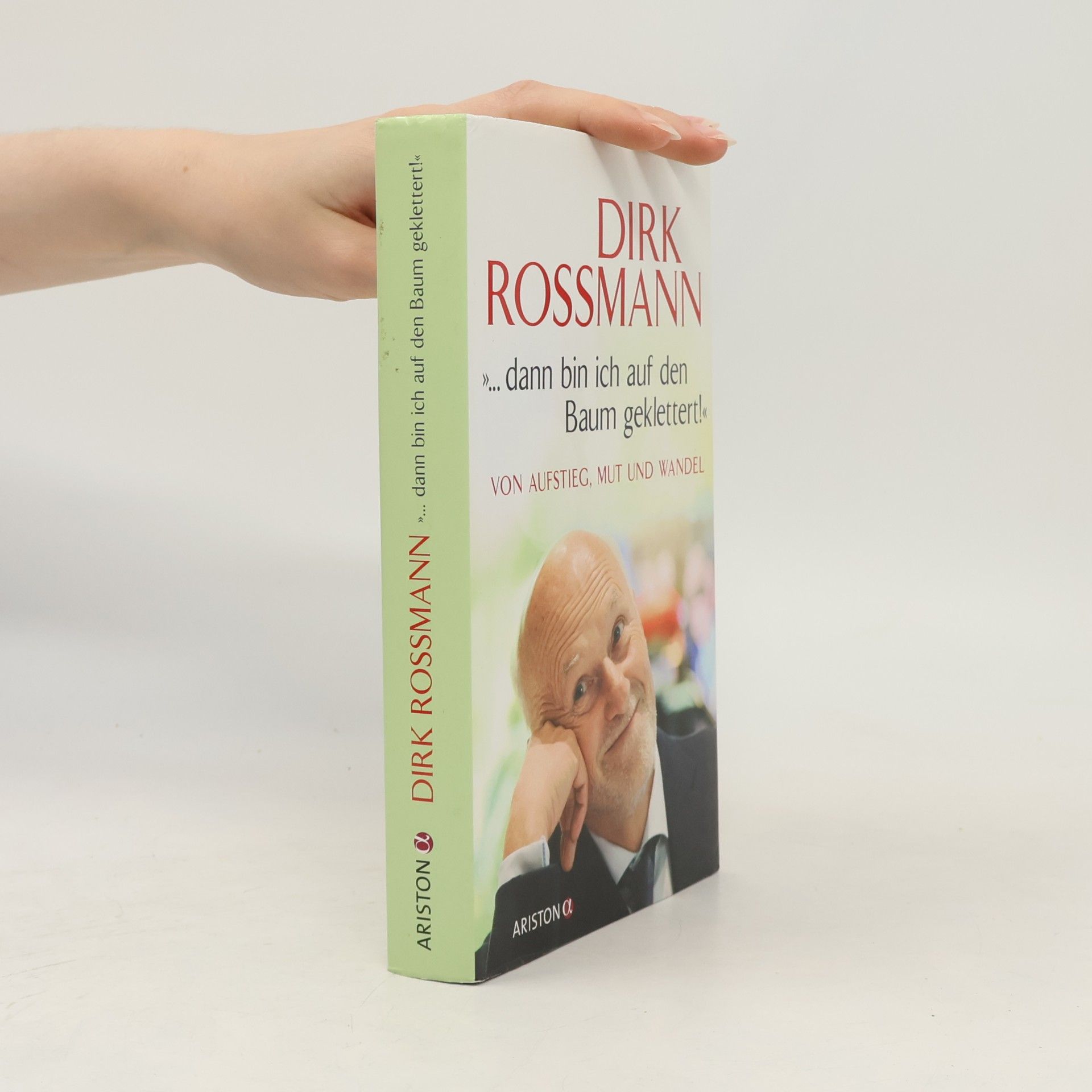 Dirk Rossmann ...dann bin ich auf den Baum geklettert!" Von Aufstieg, Mut und Wandel