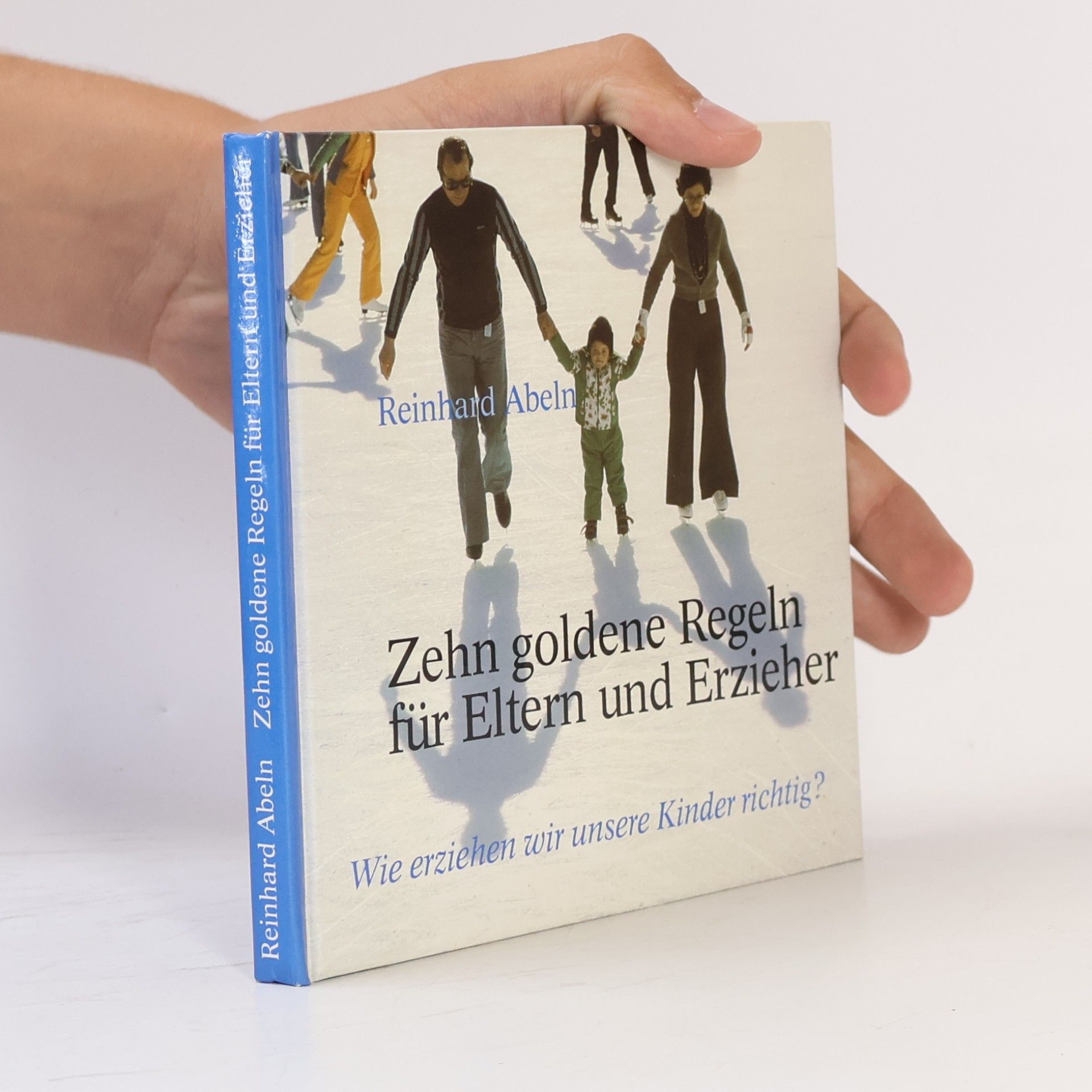 Reinhard Abeln Zehn goldene Regeln für Eltern und Erzieher