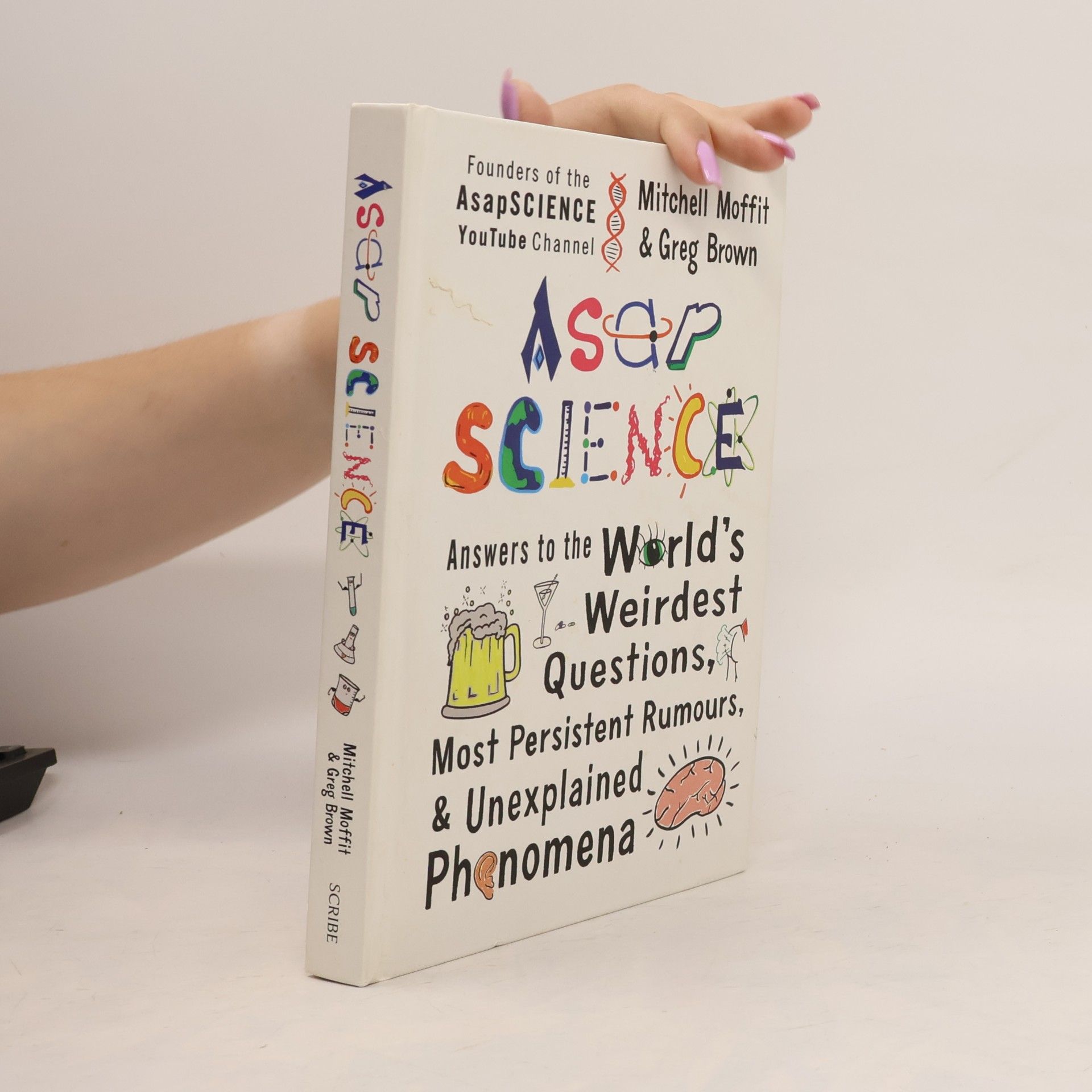 Greg Brown AsapSCIENCE. Answers to the World's Weirdest Questions, Most Persistent Rumors, and Unexplained Phenomena