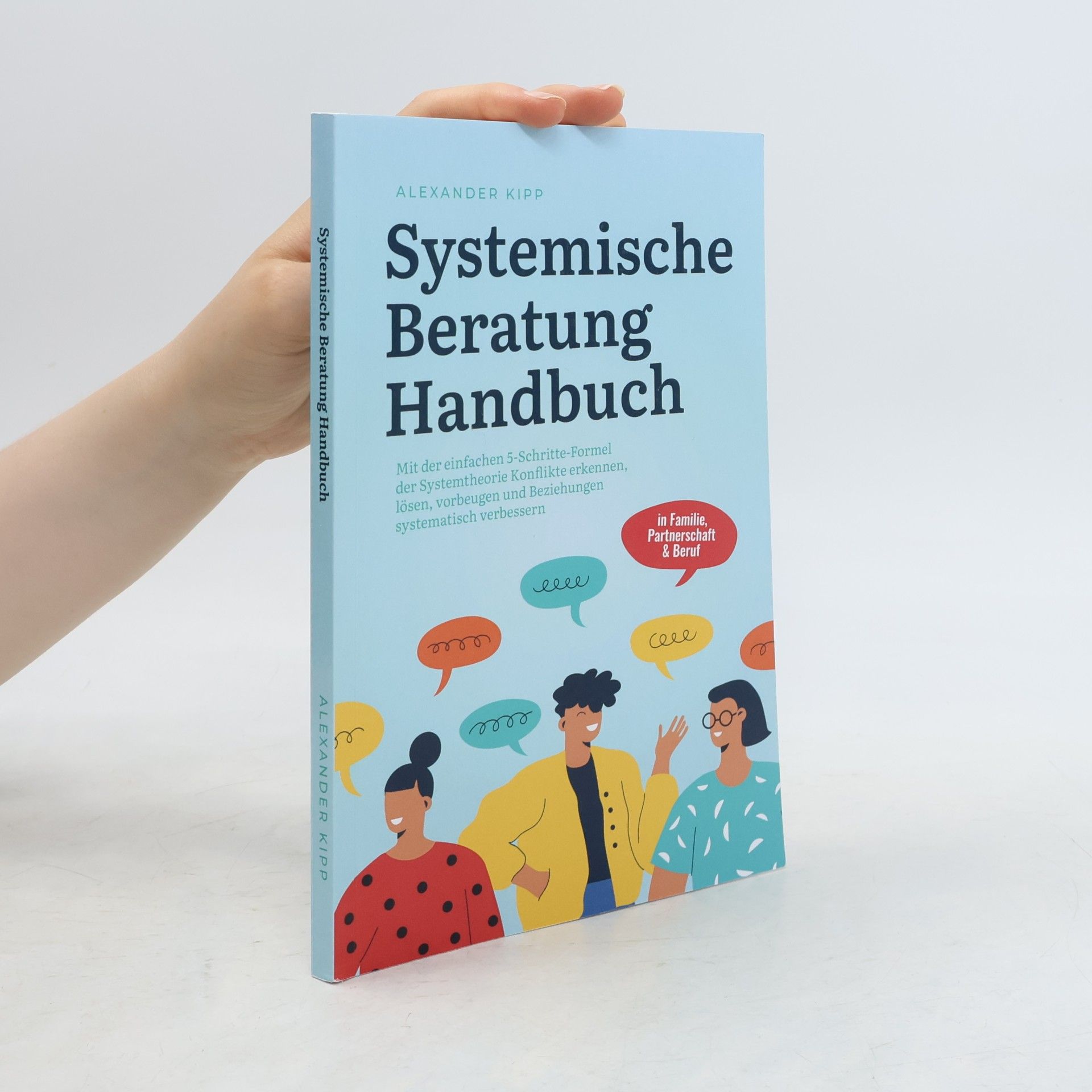 Alexander Kipp Systemische Beratung Handbuch: Mit der einfachen 5-Schritte-Formel der Systemtheorie Konflikte erkennen, lösen, vorbeugen und Be