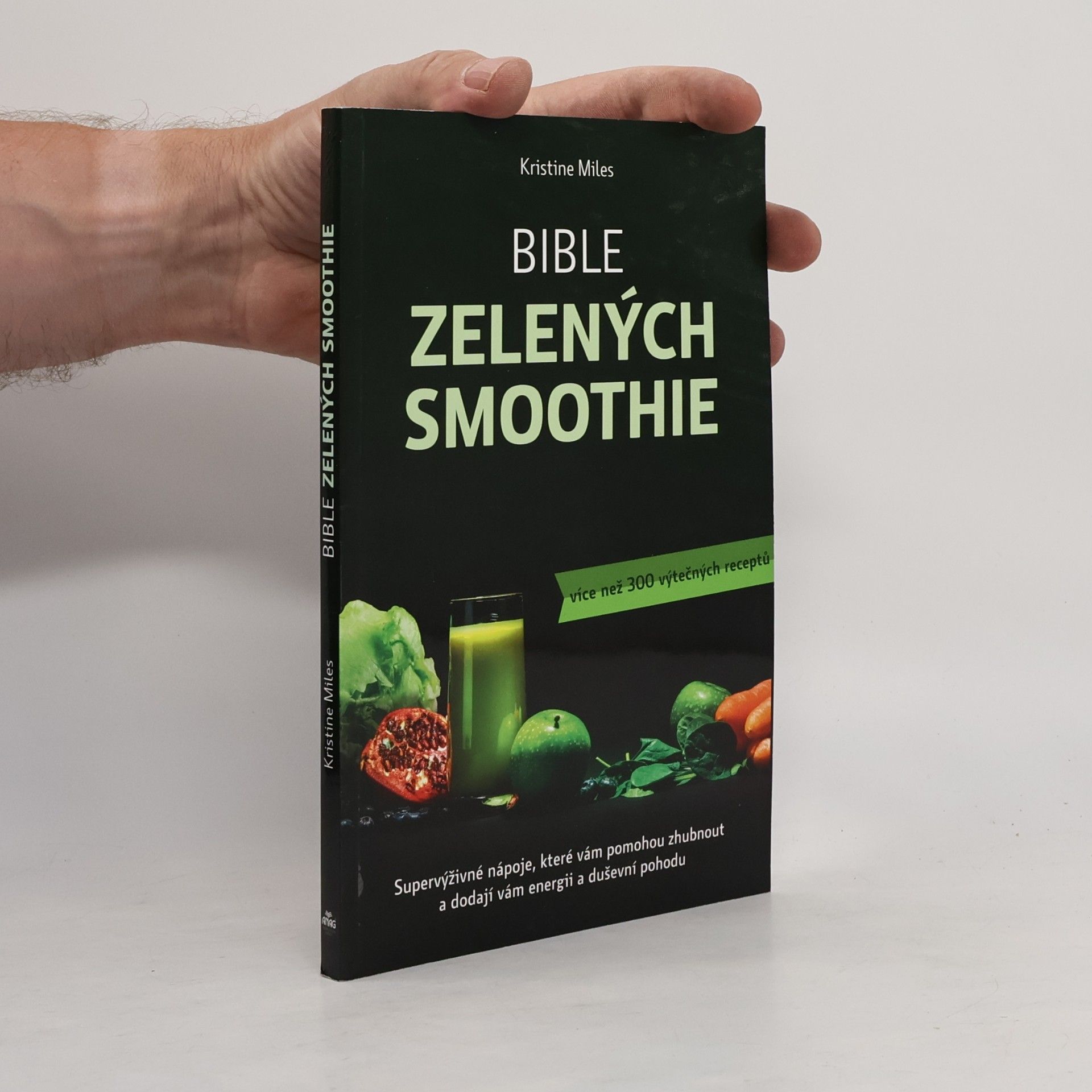 Kristine Miles Bible zelených smoothie. Supervýživné nápoje, které vám pomohou zhubnout a dodají vám energii a duševní pohodu. Více než 300 výtečných receptů