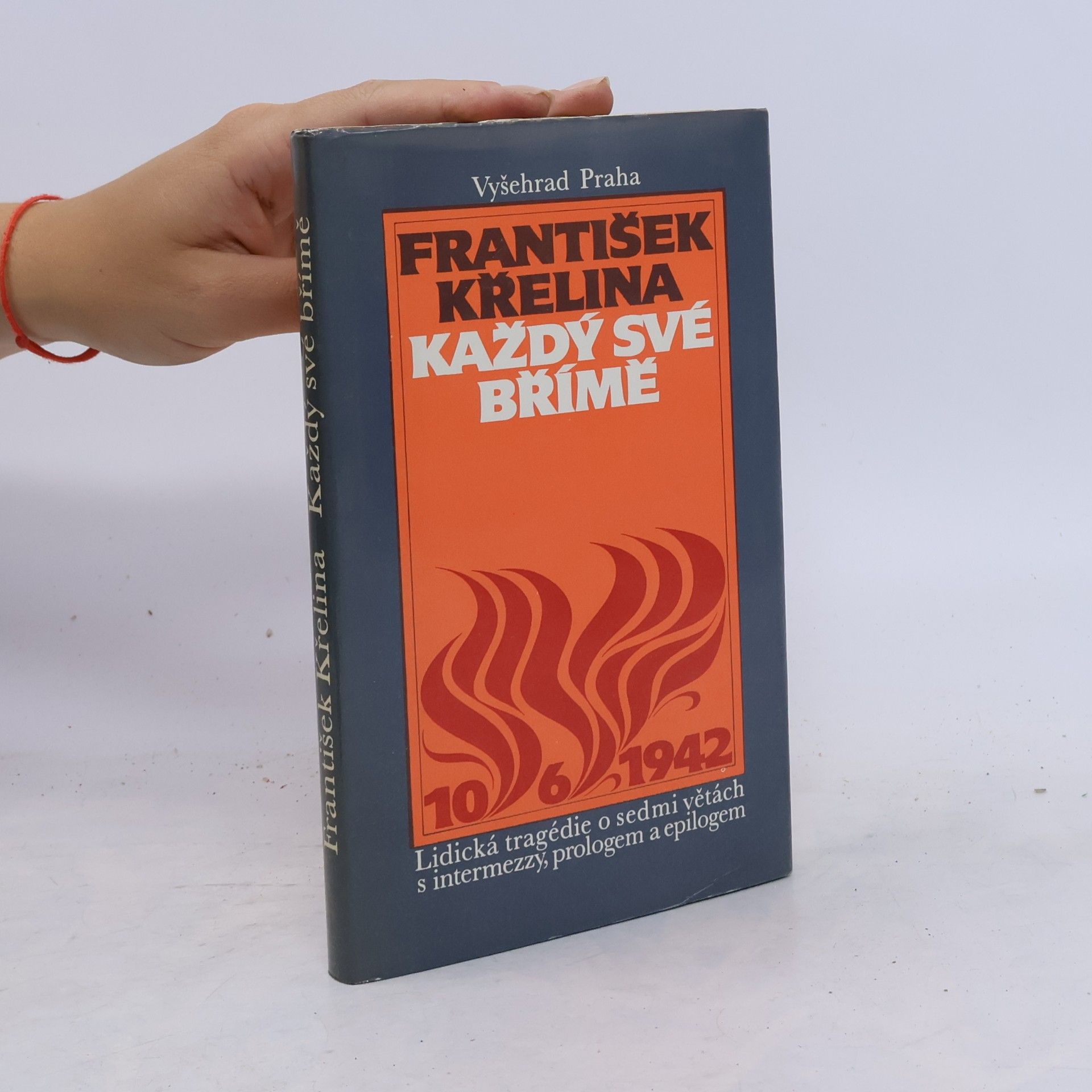 František Křelina Každý své břímě. Lidická tragédie o sedmo větách s intermezzy, prologem a epilogem