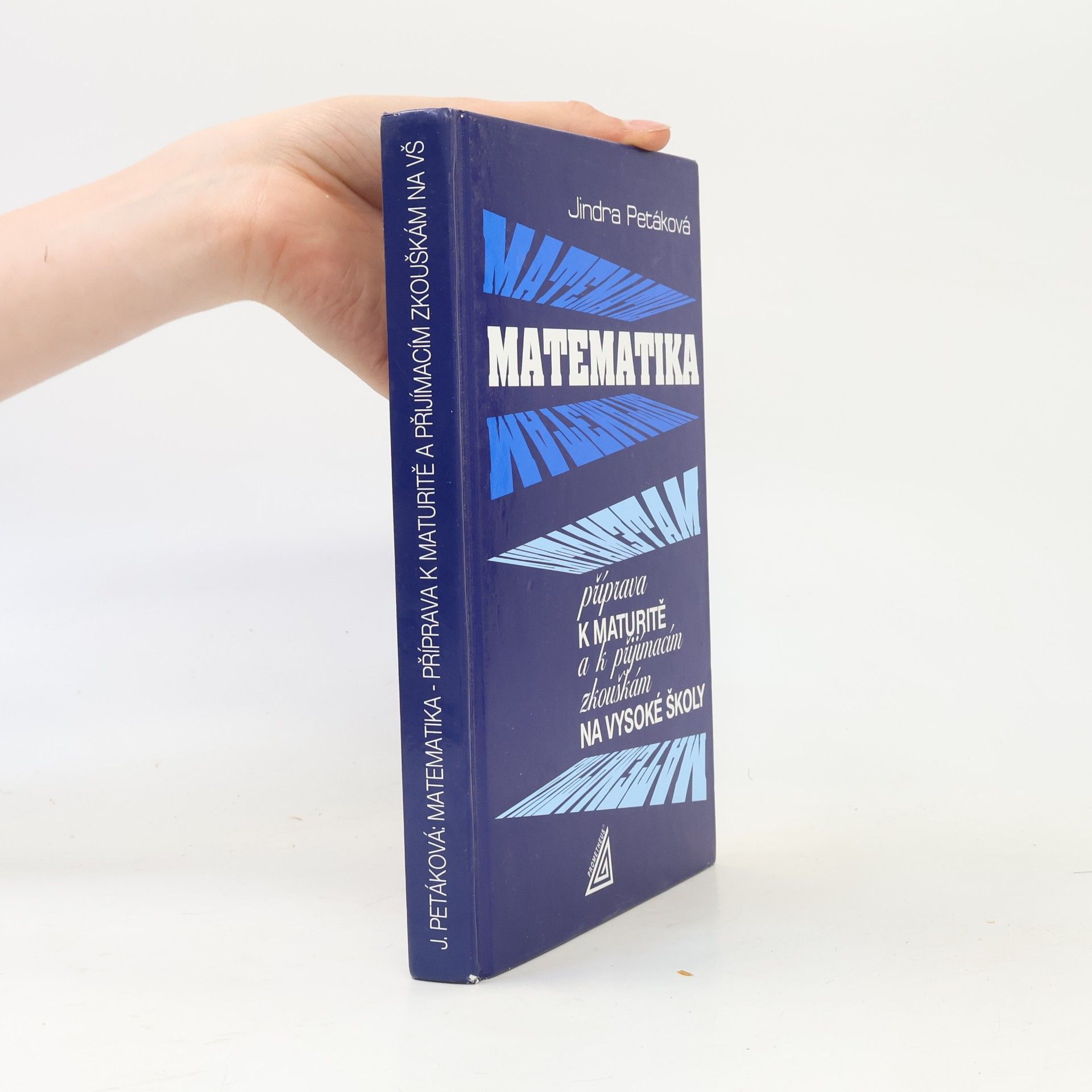 Jindra Petáková Matematika. Příprava k maturitě a k přijímacím zkouškám na vysoké školy