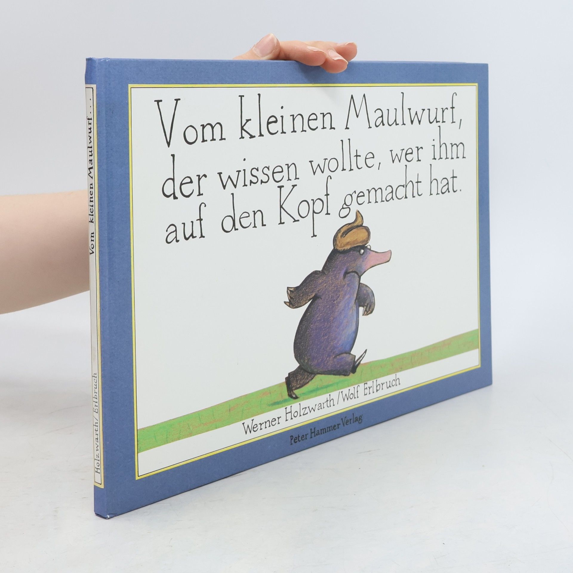 Werner Holzwarth Vom kleinen Maulwurf, der wissen wollte, wer ihm auf den Kopf gemacht hat