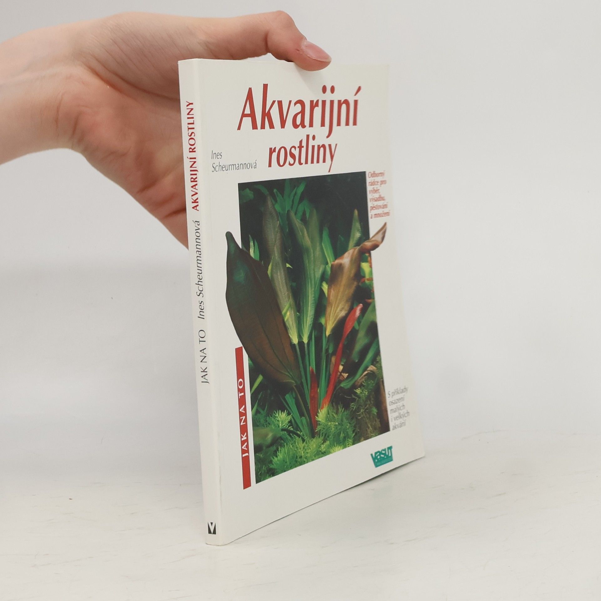 Burkard Kahl Akvarijní rostliny. Odborný rádce pro výběr, výsadbu, pěstování a množení