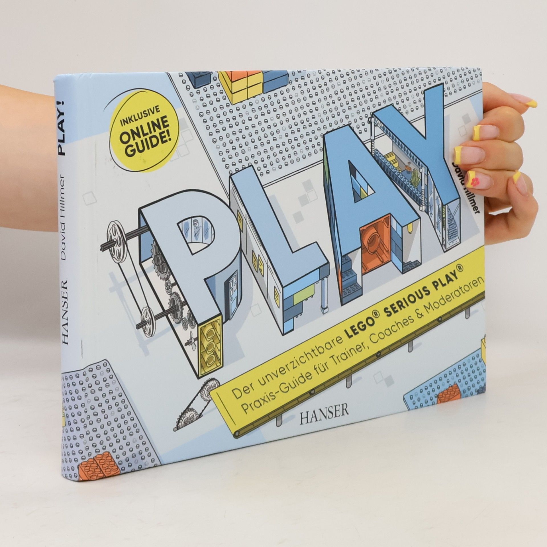 David Hillmer PLAY! Der unverzichtbare LEGO© SERIOUS PLAY© Praxis-Guide für Trainer, Coaches und Moderatoren
