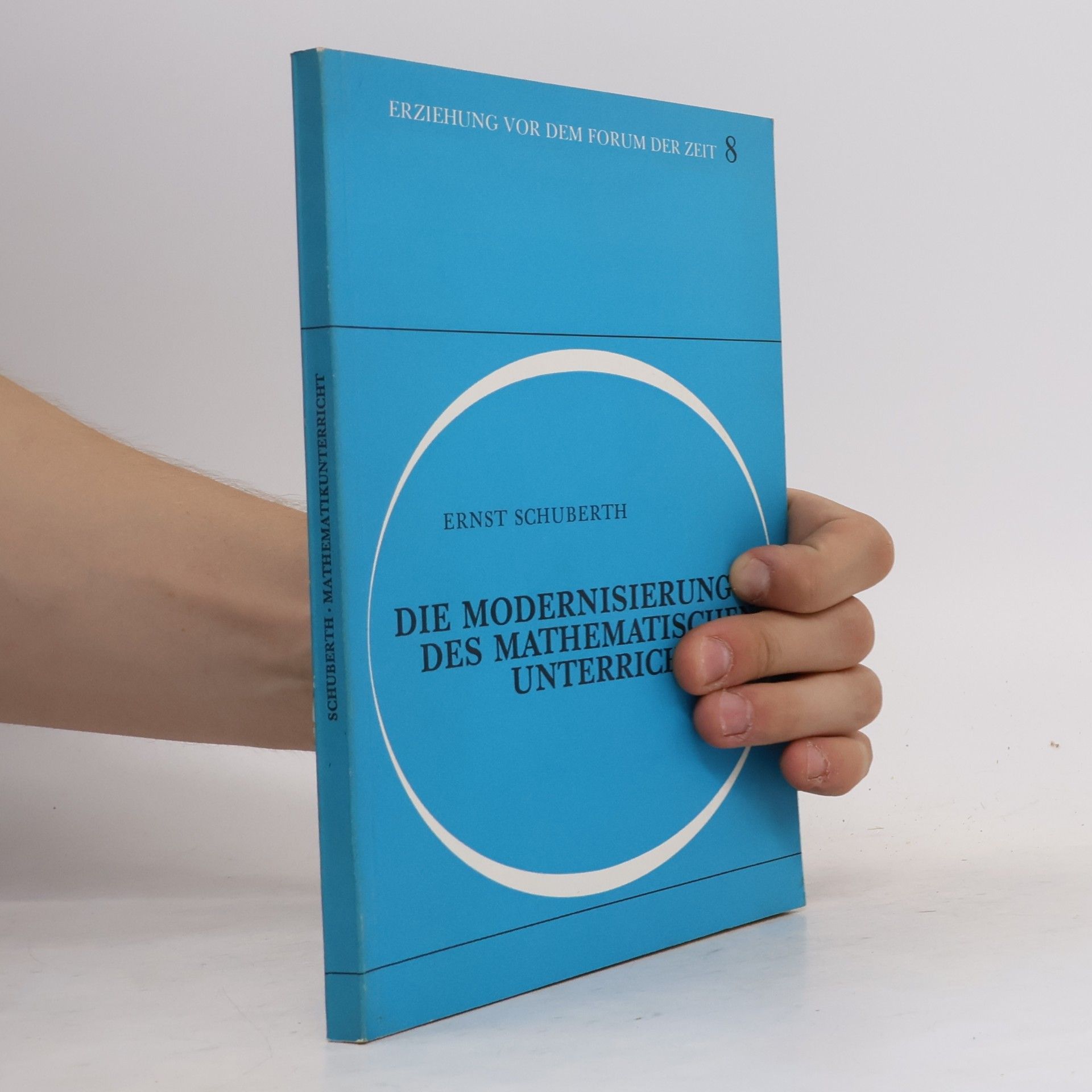 Ernst Schuberth Erziehung vor dem Forum der Zeit - 8: Die Modernisierung des mathematischen Unterrichts