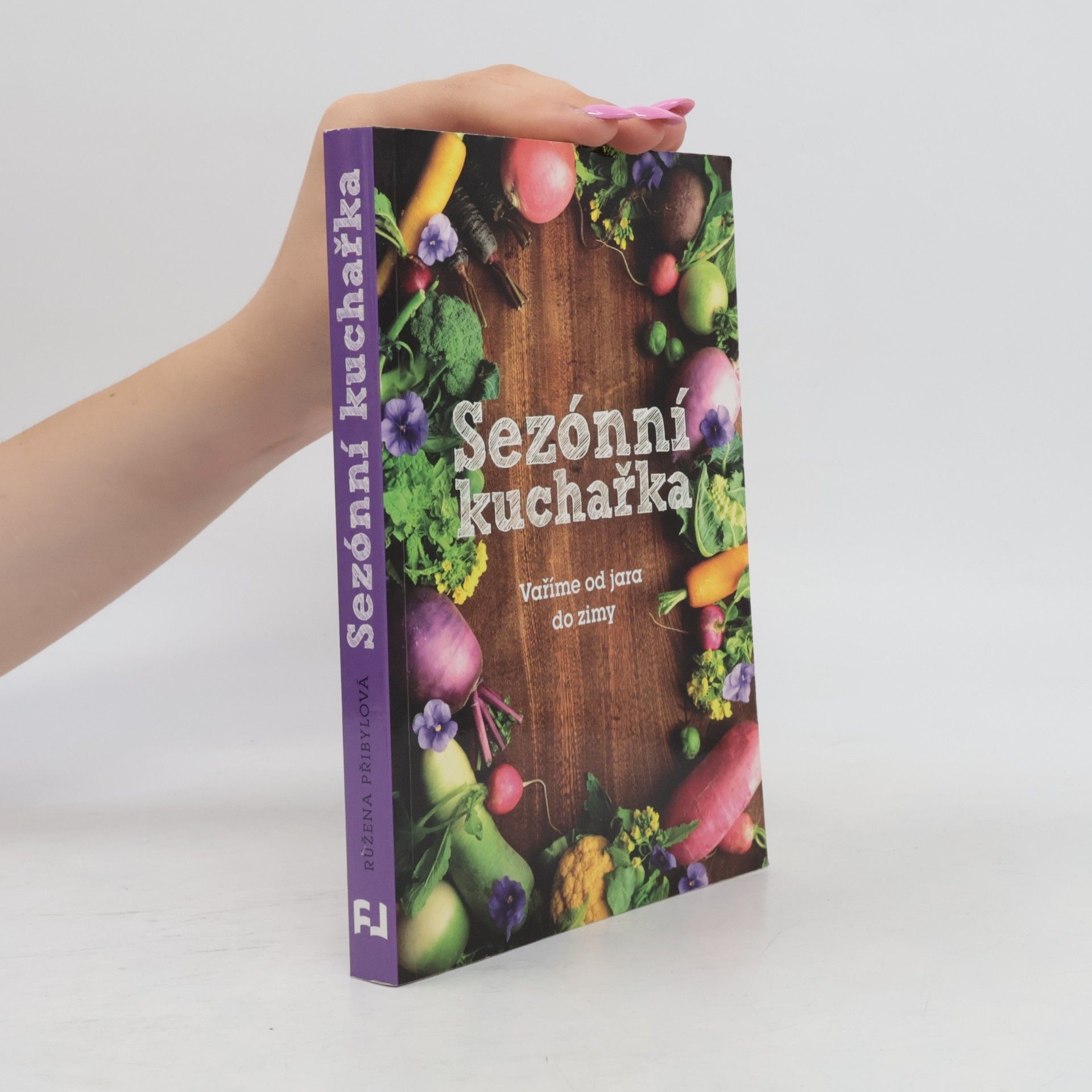 Růžena Přibylová Sezónní kuchařka: Vaříme od jara do zimy