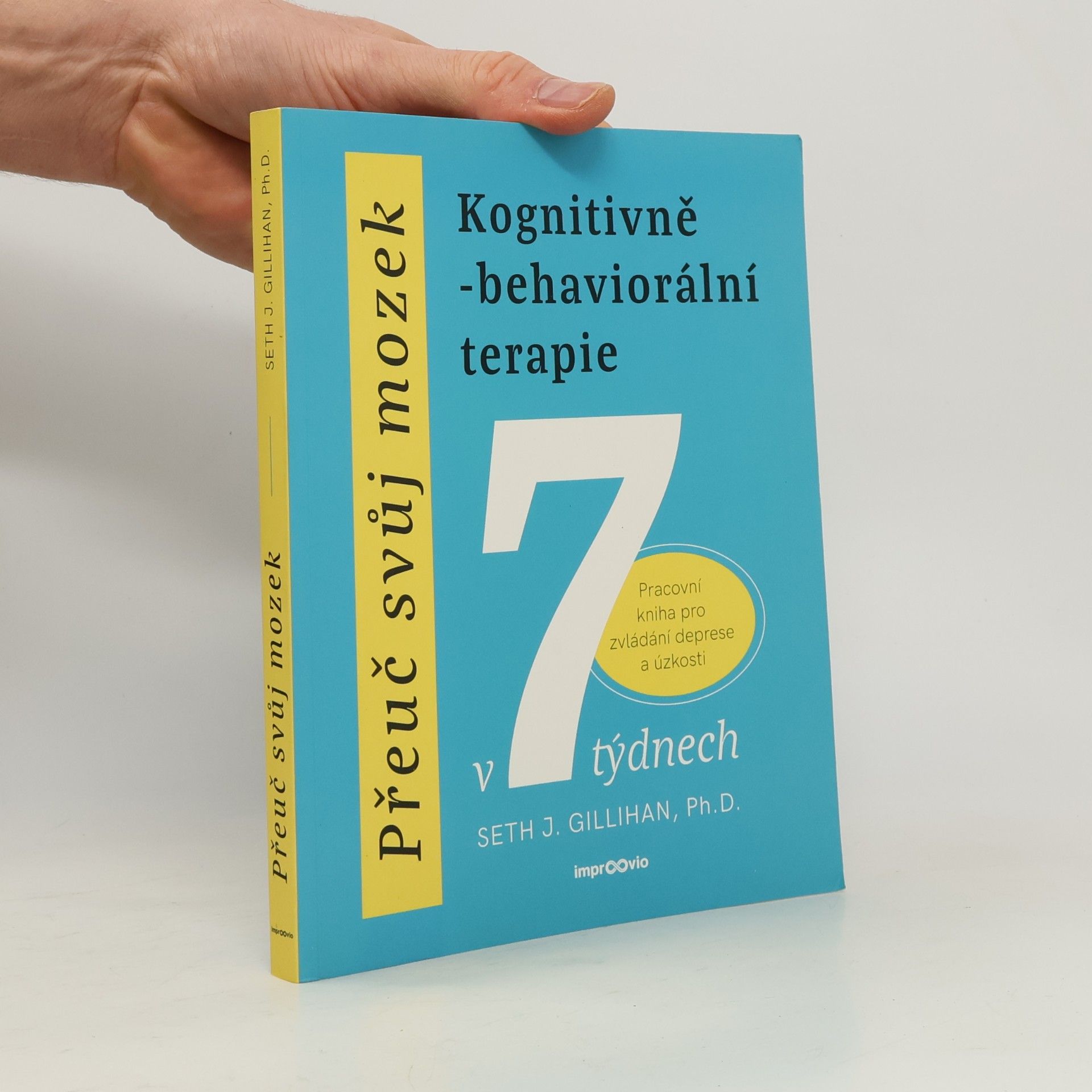 Seth Gillihan Přeuč svůj mozek. Kognitivně-behaviorální terapie v 7 týdnech. Pracovní kniha pro zvládání deprese a úzkosti
