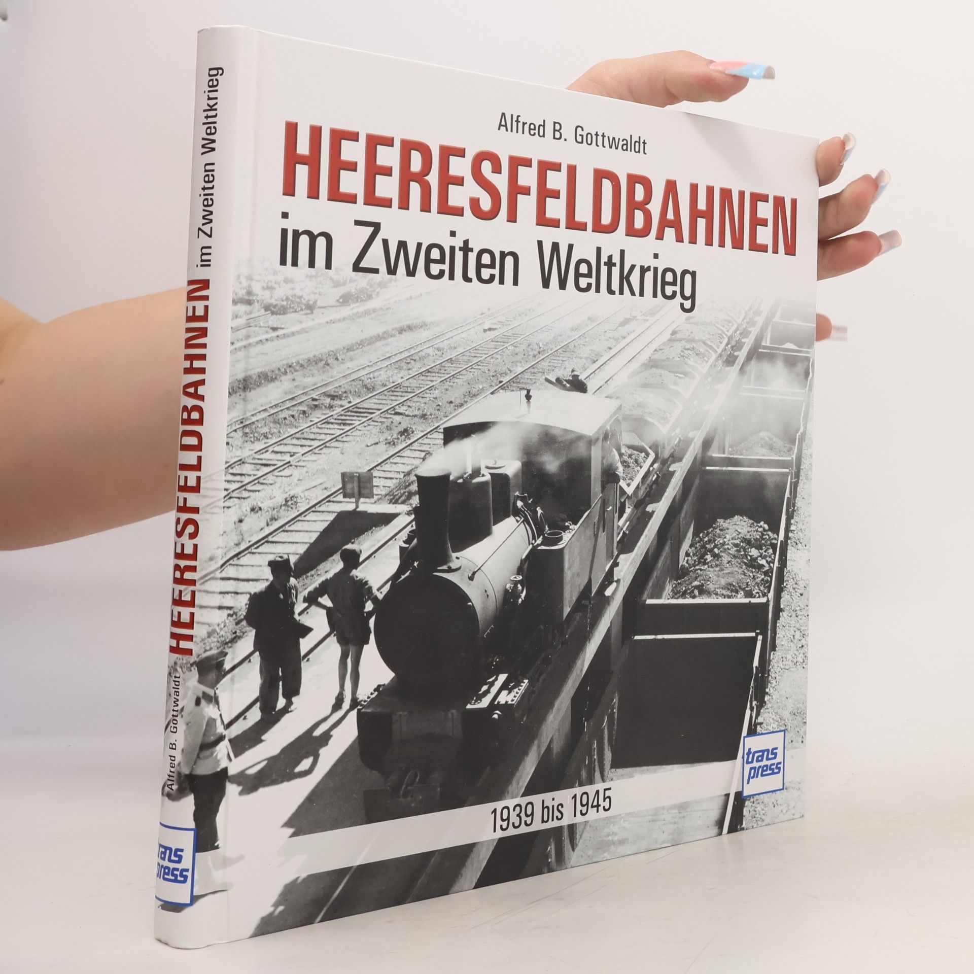 Alfred B. Gottwaldt Heeresfeldbahnen im Zweiten Weltkrieg
