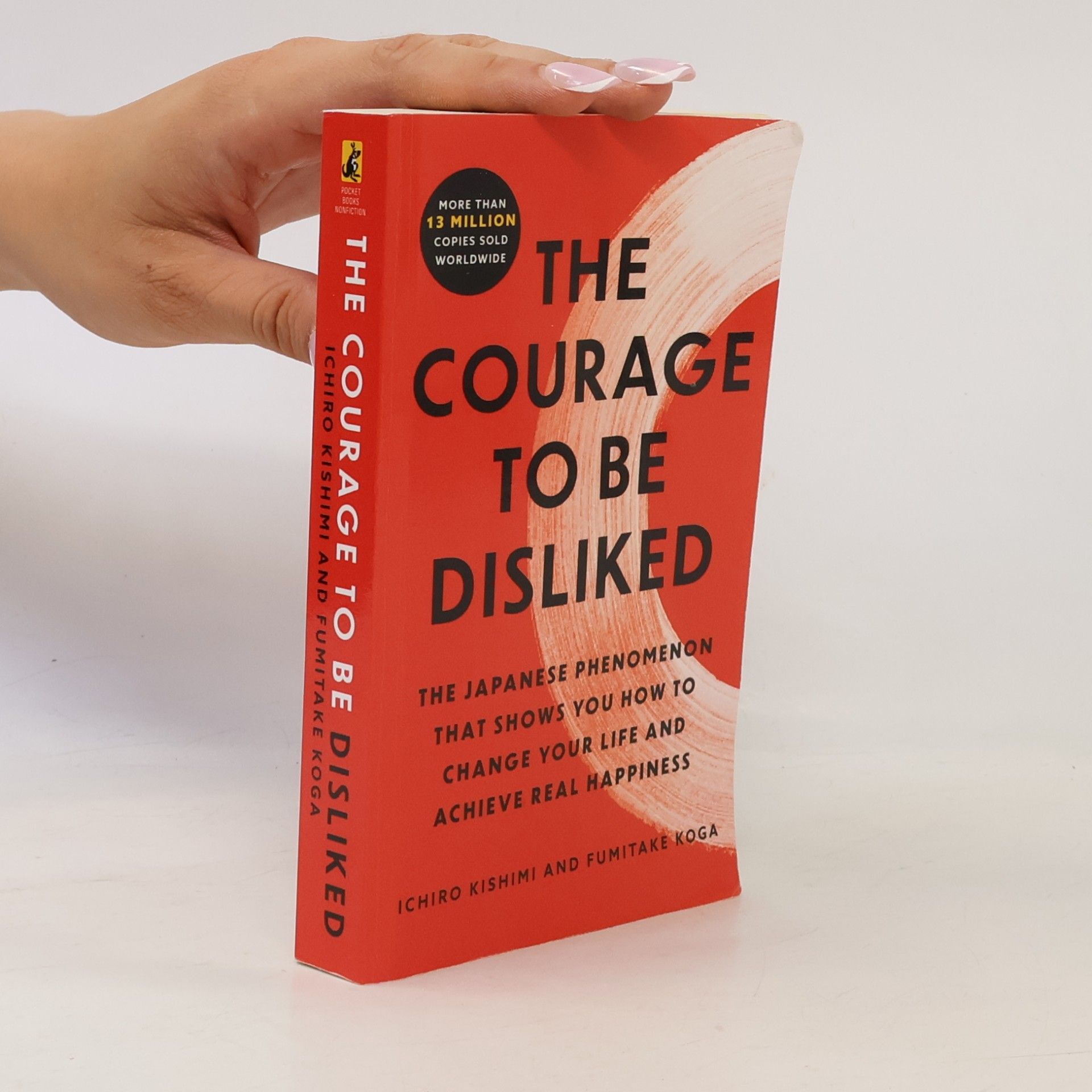 Ičiró Kišimi The Courage to Be Disliked: The Japanese Phenomenon That Shows You How to Change Your Life and Achieve Real Happiness