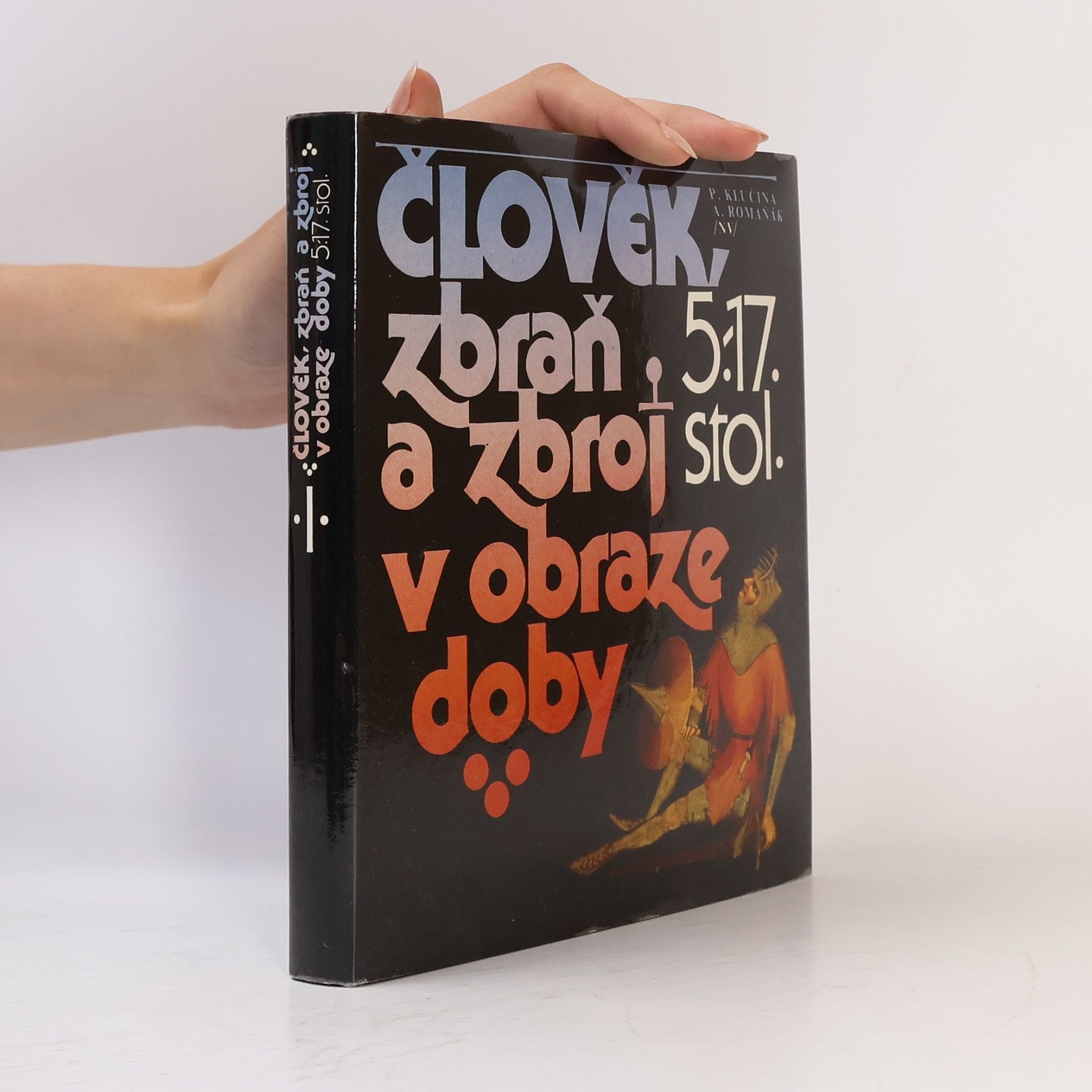 Petr Klučina Člověk, zbraň a zbroj v obraze doby. 5.-17. stol.