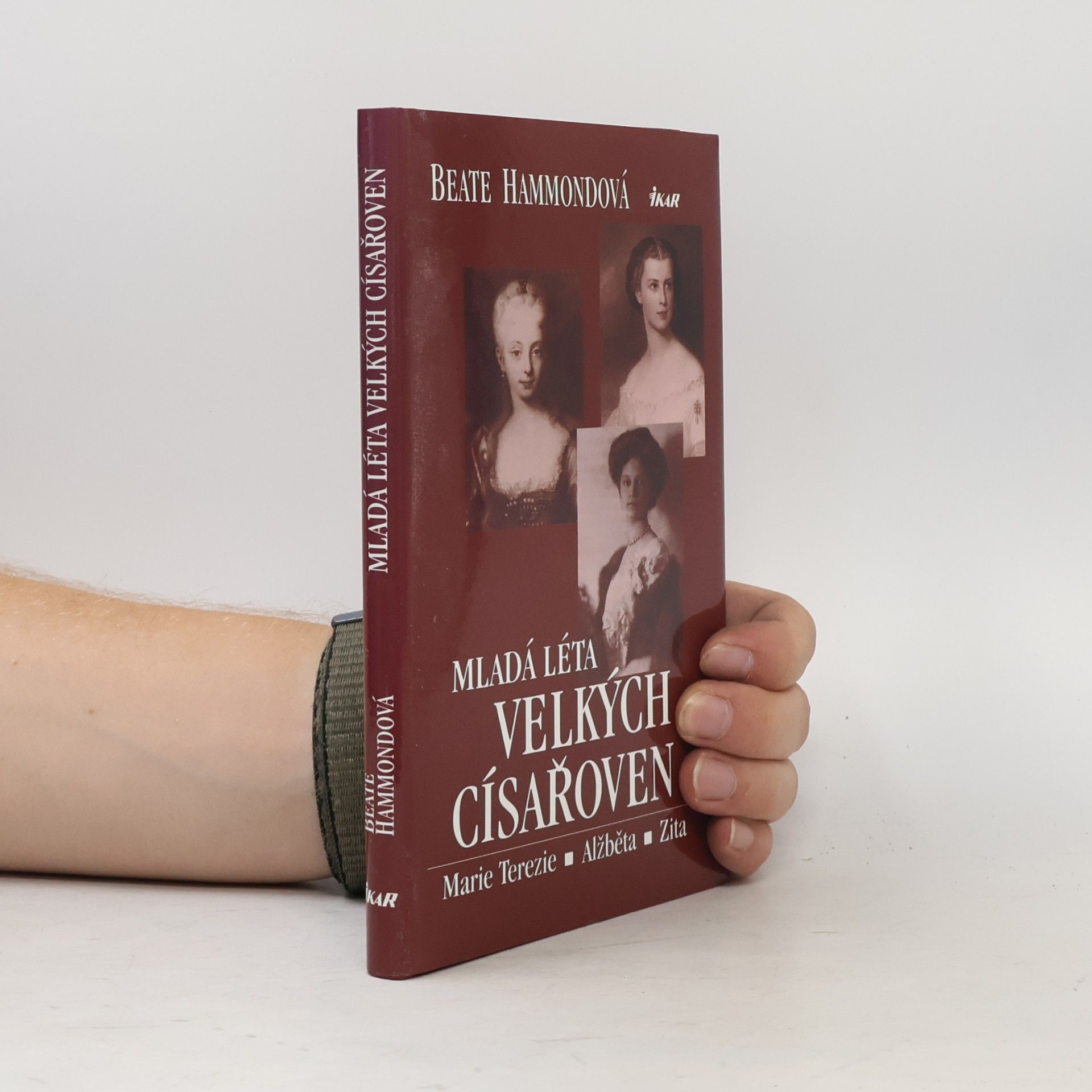 Beate Hammond Mladá léta velkých císařoven. Marie Terezie, Alžběta, Zita.