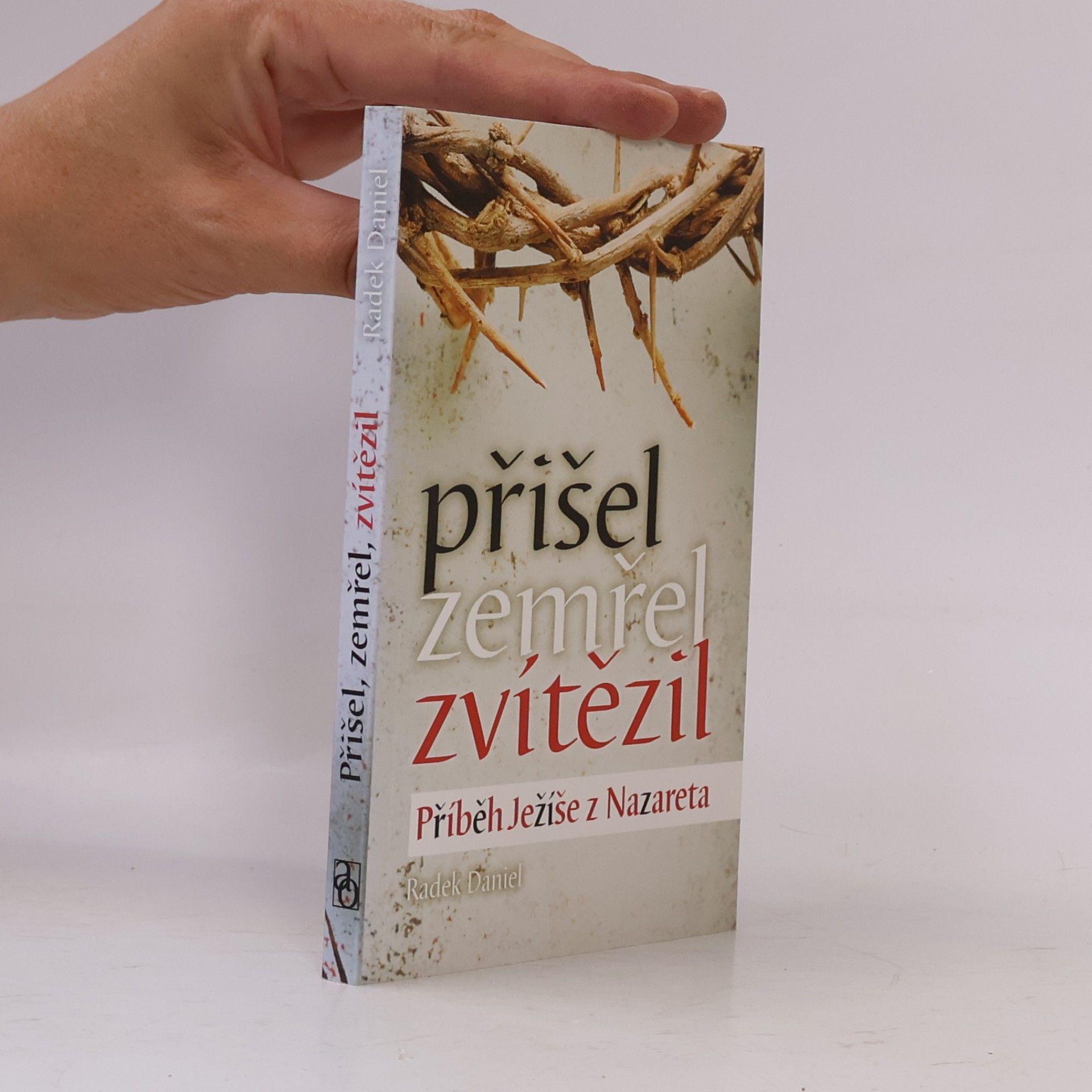 Radek Daniel Přišel, zemřel, zvítězil. Příběh Ježíše z Nazareta