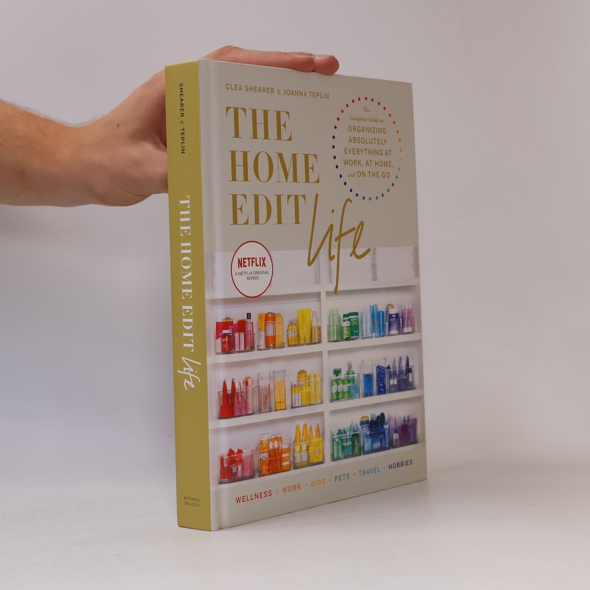 Joanna Teplin The home edit life. The complete guide to organizing absolutely everything at work, at home and the go